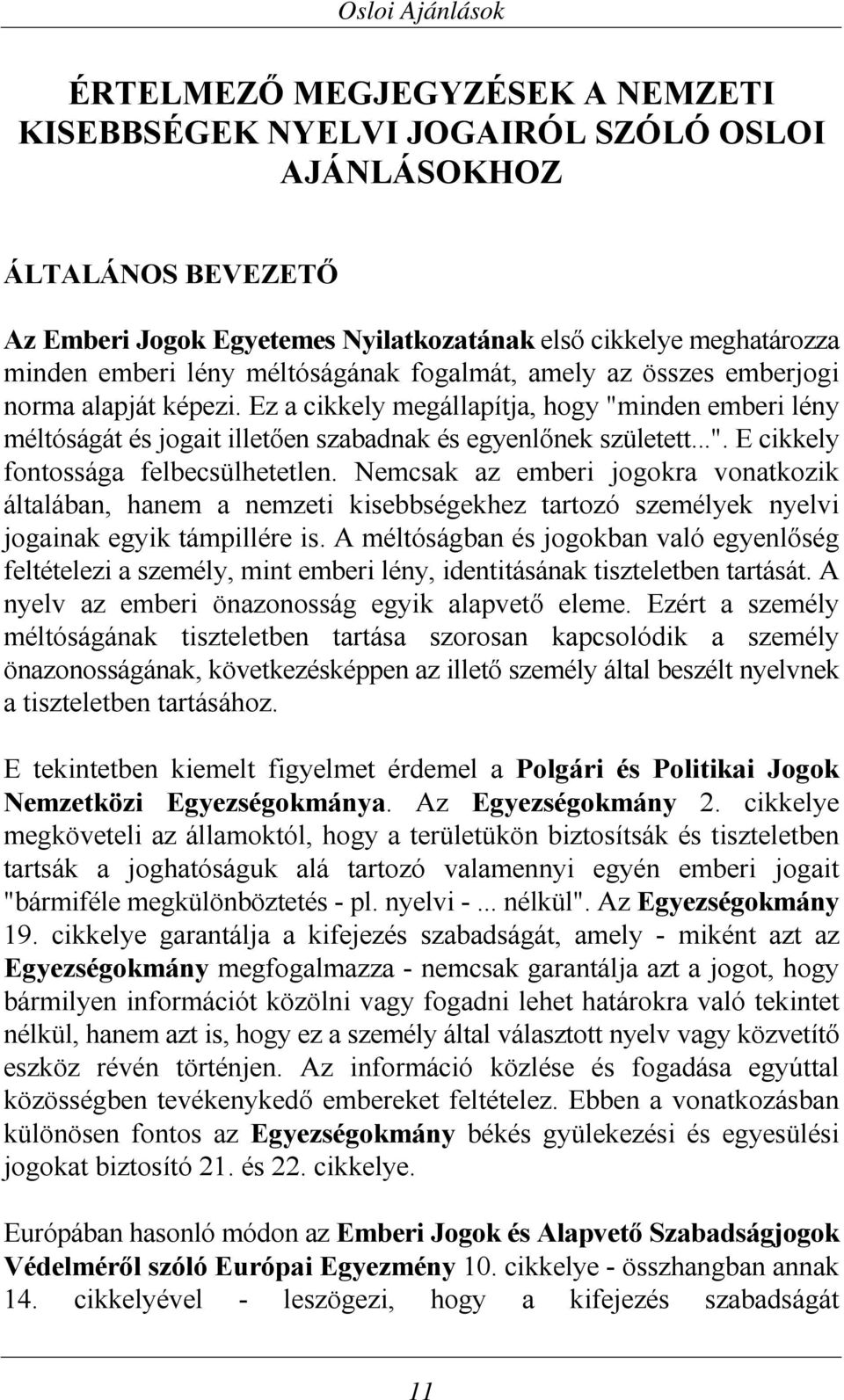 ..". E cikkely fontossága felbecsülhetetlen. Nemcsak az emberi jogokra vonatkozik általában, hanem a nemzeti kisebbségekhez tartozó személyek nyelvi jogainak egyik támpillére is.