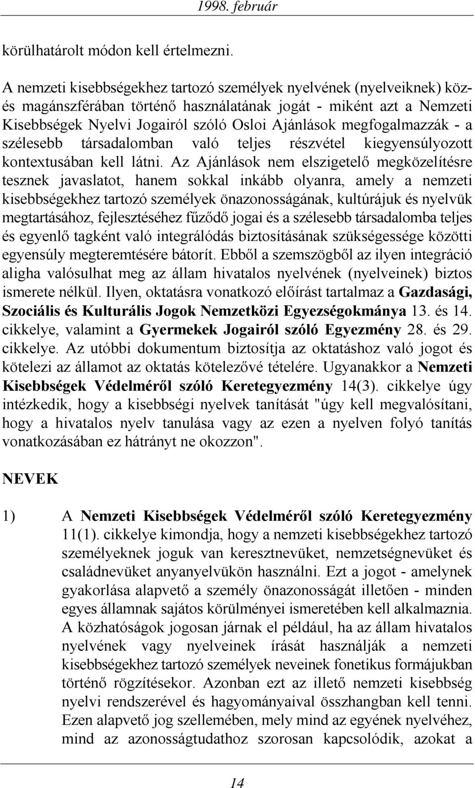 megfogalmazzák - a szélesebb társadalomban való teljes részvétel kiegyensúlyozott kontextusában kell látni.