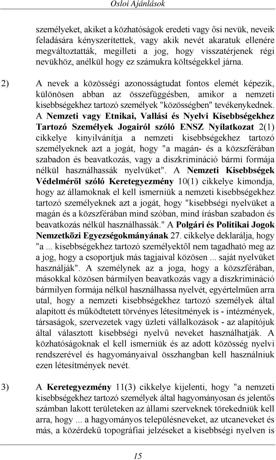 2) A nevek a közösségi azonosságtudat fontos elemét képezik, különösen abban az összefüggésben, amikor a nemzeti kisebbségekhez tartozó személyek "közösségben" tevékenykednek.