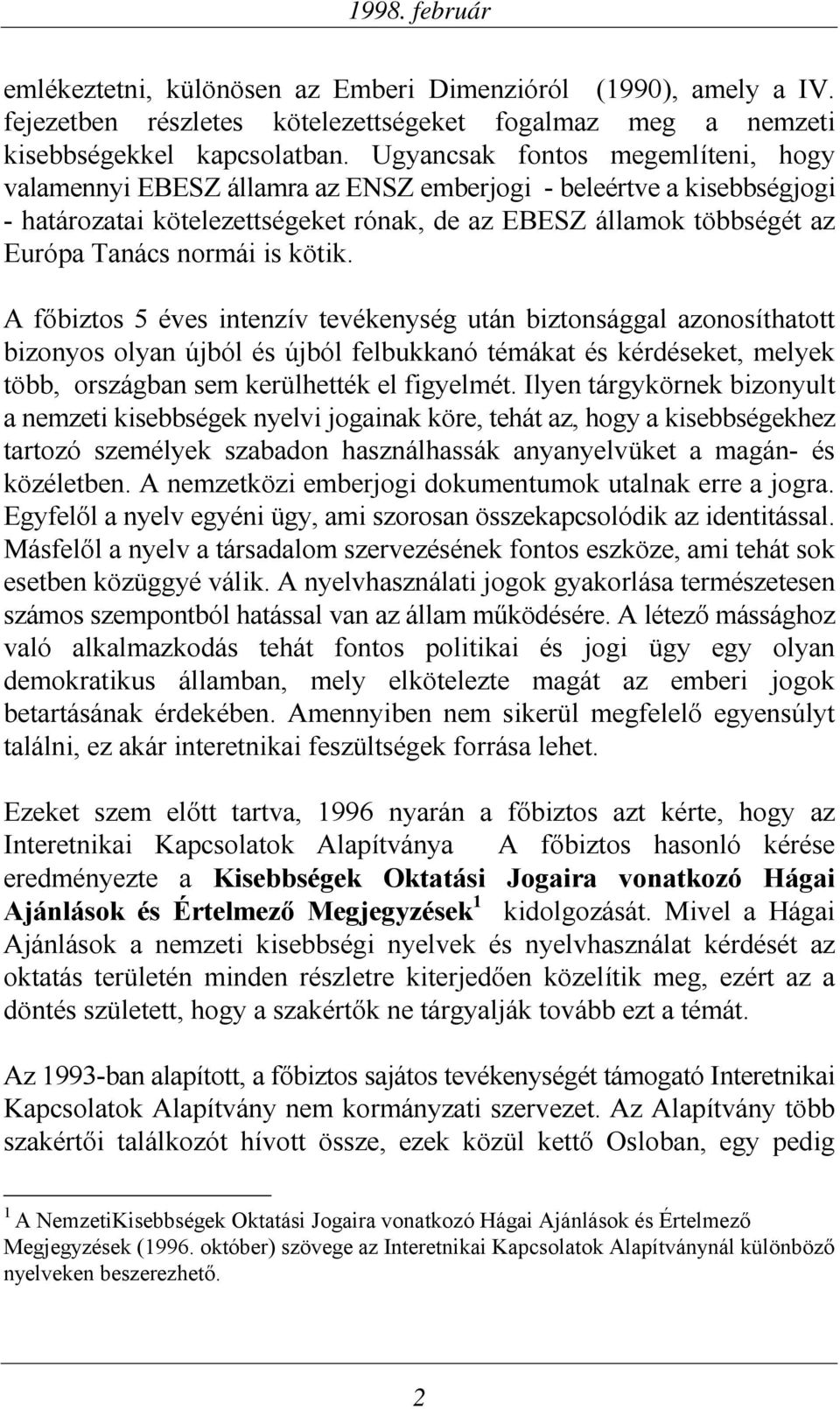 is kötik. A főbiztos 5 éves intenzív tevékenység után biztonsággal azonosíthatott bizonyos olyan újból és újból felbukkanó témákat és kérdéseket, melyek több, országban sem kerülhették el figyelmét.