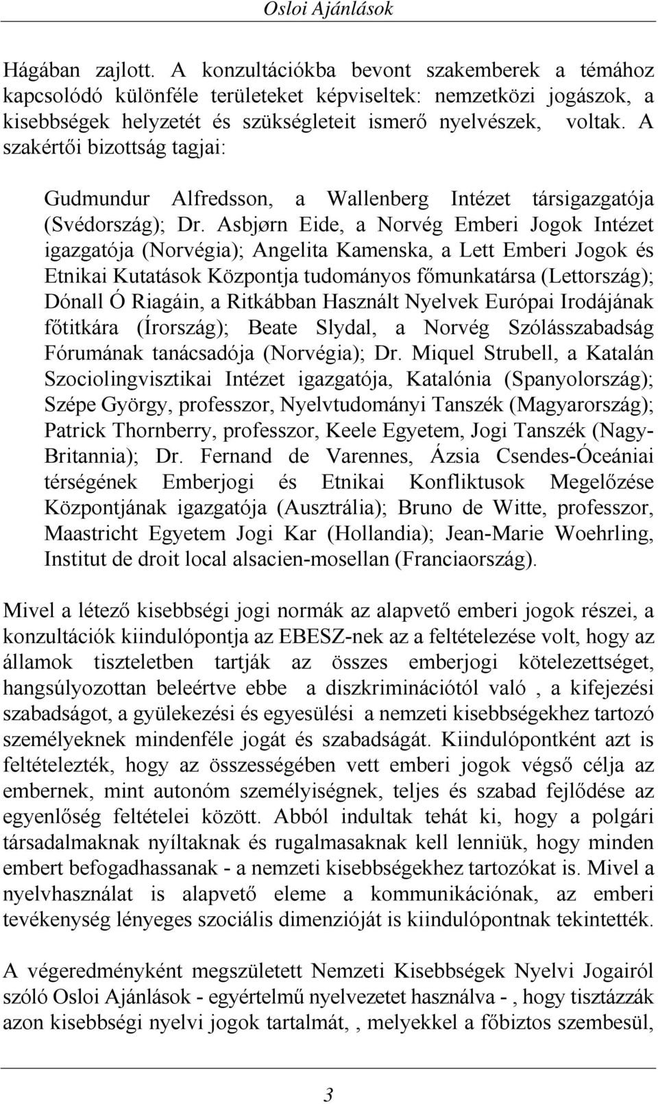 A szakértői bizottság tagjai: Gudmundur Alfredsson, a Wallenberg Intézet társigazgatója (Svédország); Dr.