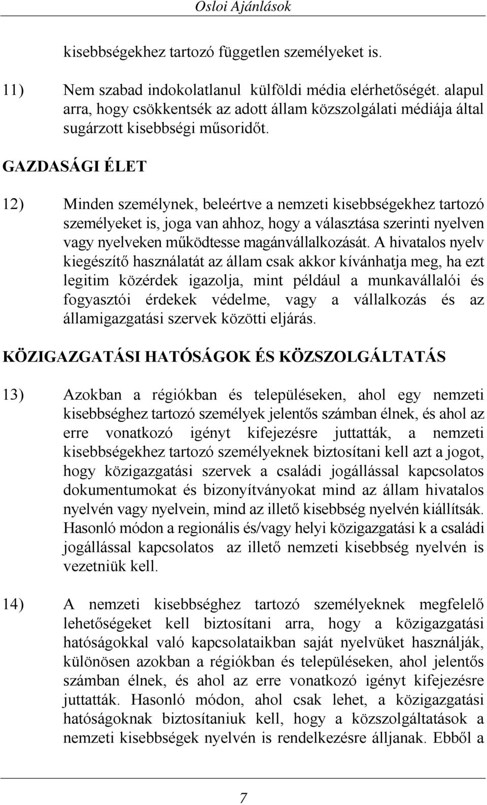 GAZDASÁGI ÉLET 12) Minden személynek, beleértve a nemzeti kisebbségekhez tartozó személyeket is, joga van ahhoz, hogy a választása szerinti nyelven vagy nyelveken működtesse magánvállalkozását.