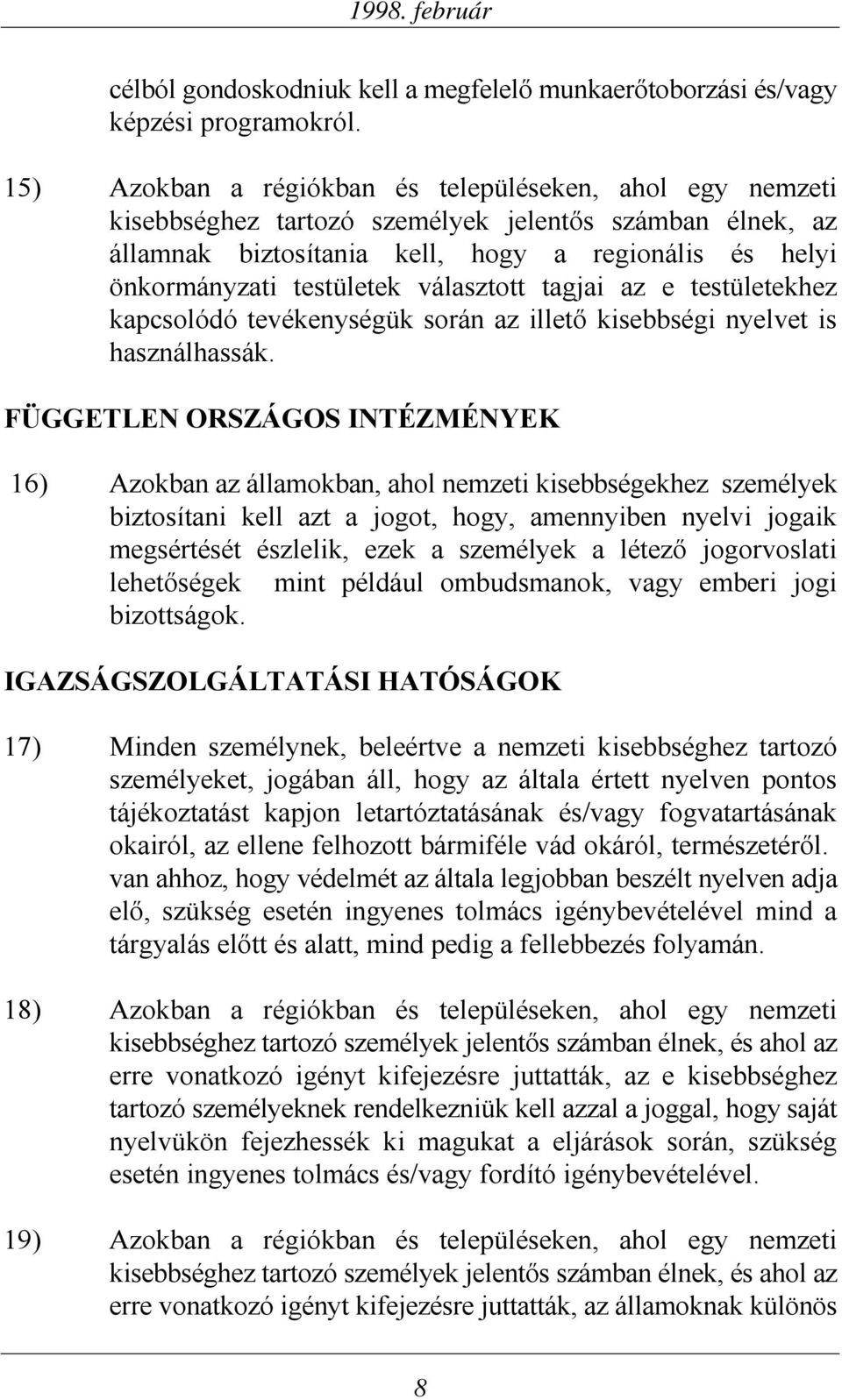 választott tagjai az e testületekhez kapcsolódó tevékenységük során az illető kisebbségi nyelvet is használhassák.