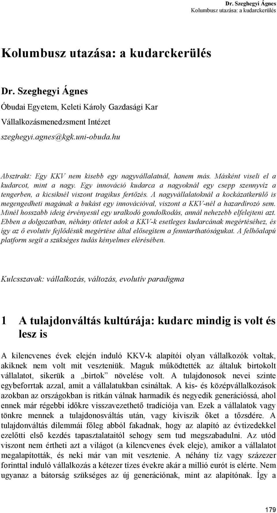 Egy innováció kudarca a nagyoknál egy csepp szennyvíz a tengerben, a kicsiknél viszont tragikus fertőzés.