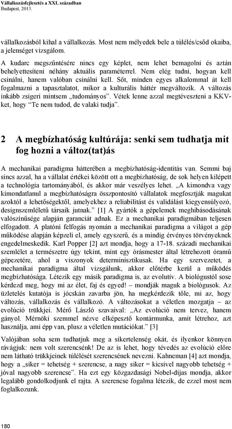 Sőt, minden egyes alkalommal át kell fogalmazni a tapasztalatot, mikor a kulturális háttér megváltozik. A változás inkább zsigeri mintsem tudományos.