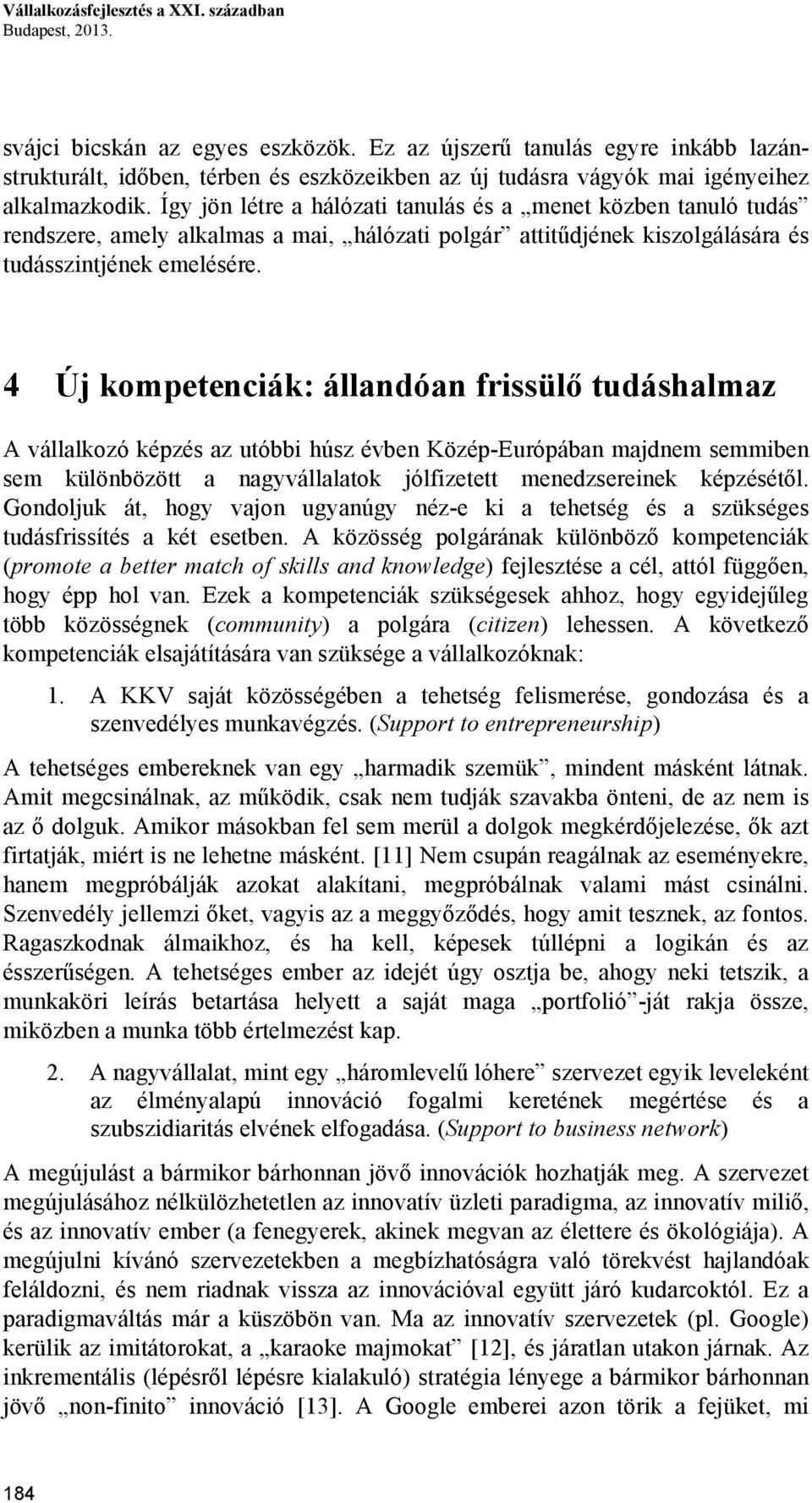 Így jön létre a hálózati tanulás és a menet közben tanuló tudás rendszere, amely alkalmas a mai, hálózati polgár attitűdjének kiszolgálására és tudásszintjének emelésére.