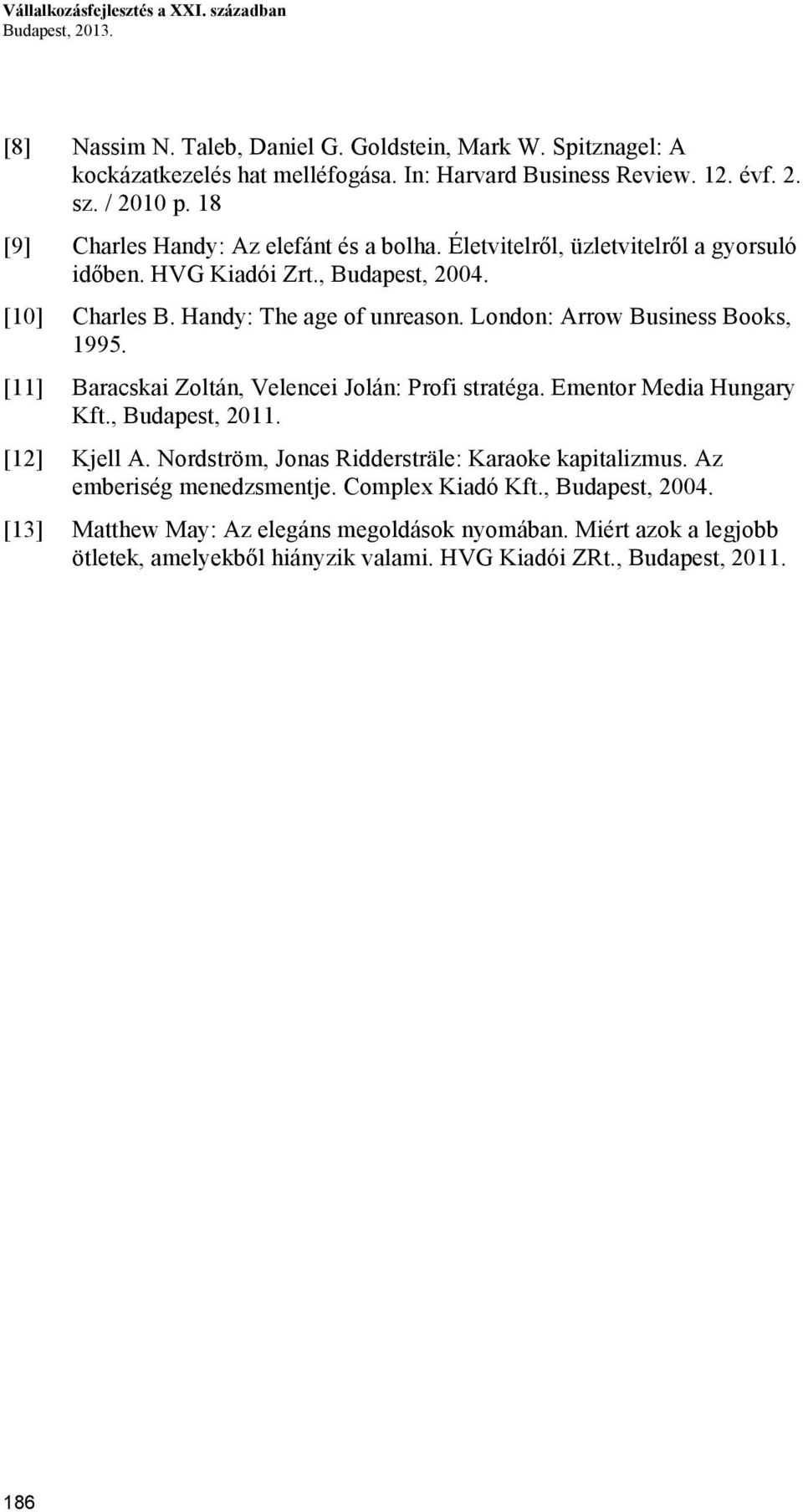 London: Arrow Business Books, 1995. [11] Baracskai Zoltán, Velencei Jolán: Profi stratéga. Ementor Media Hungary Kft., Budapest, 2011. [12] Kjell A.