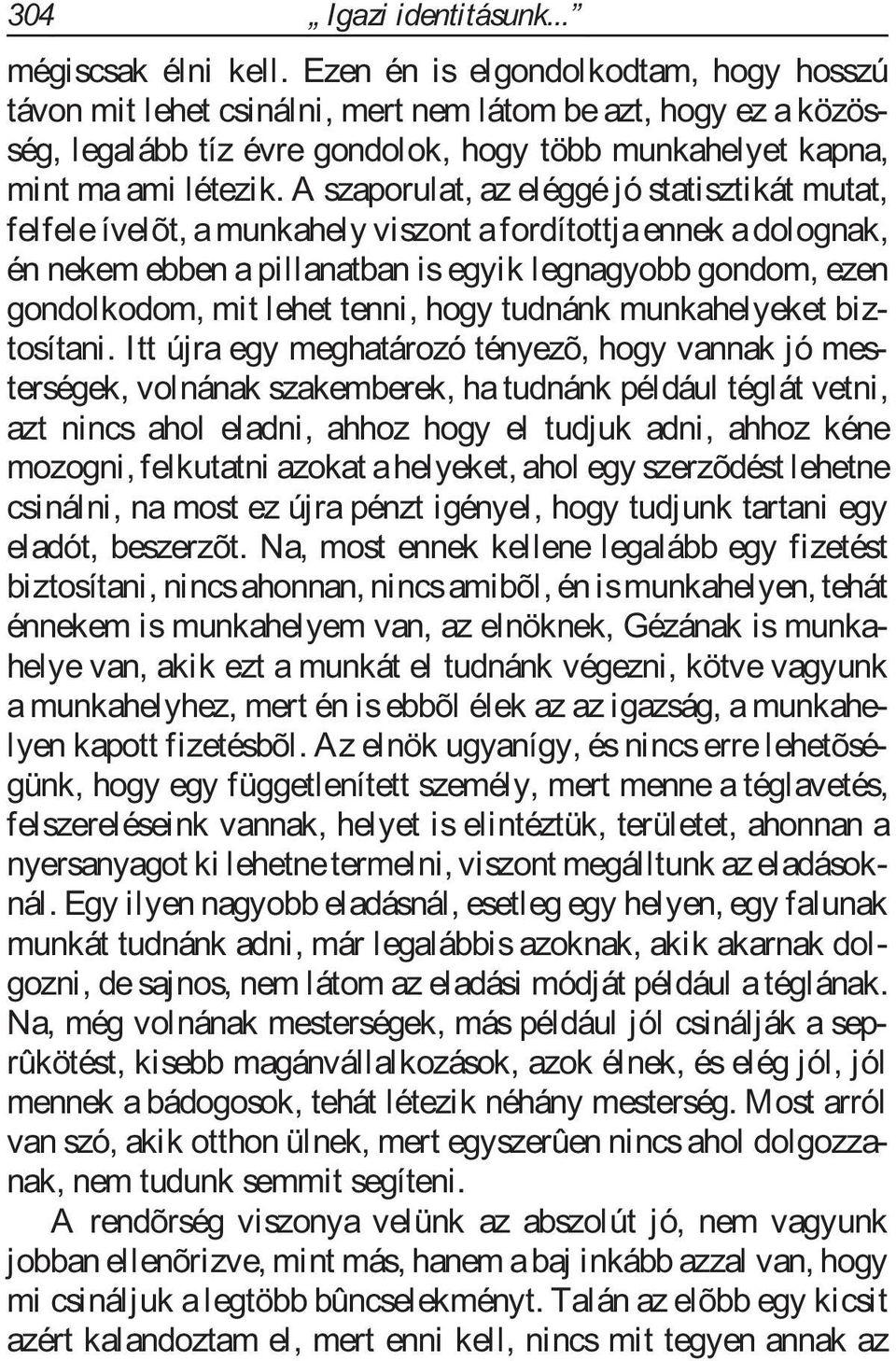 A szaporulat, az eléggé jó statisztikát mutat, felfeleívelõt, amunkahely viszont afordítottjaennek adolognak, én nekem ebben a pillanatban is egyik legnagyobb gondom, ezen gondolkodom, mit lehet