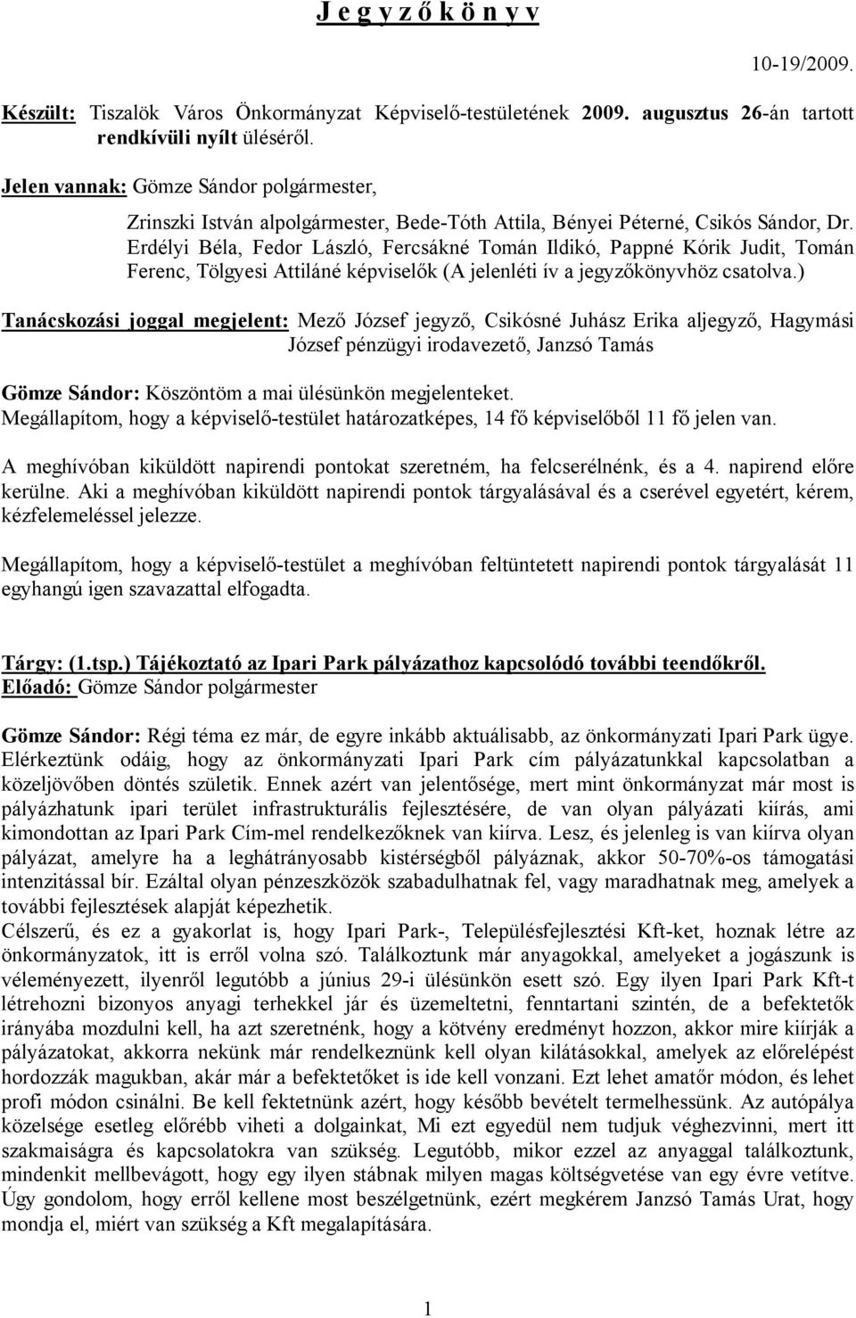 Erdélyi Béla, Fedor László, Fercsákné Tomán Ildikó, Pappné Kórik Judit, Tomán Ferenc, Tölgyesi Attiláné képviselők (A jelenléti ív a jegyzőkönyvhöz csatolva.