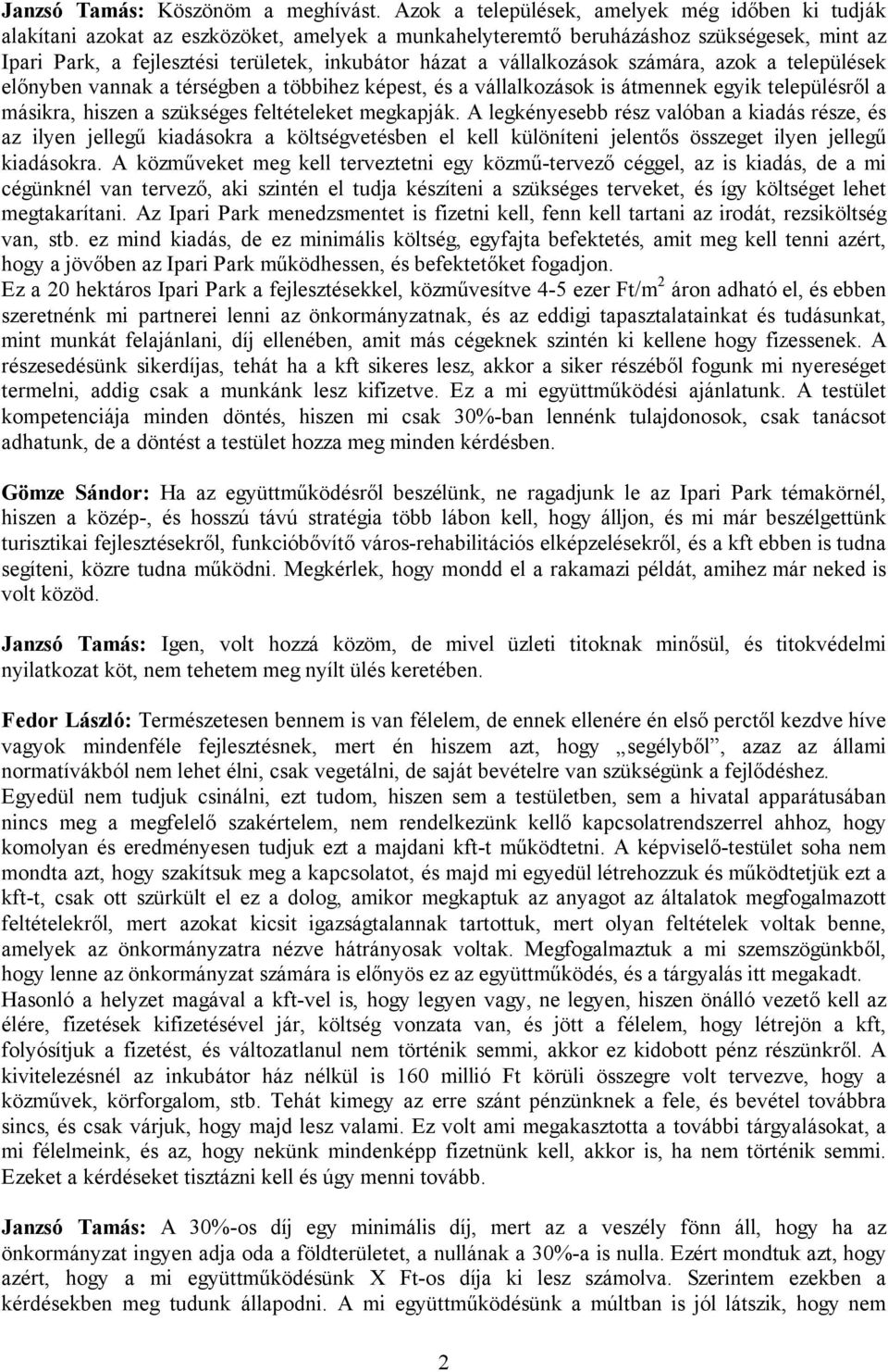 vállalkozások számára, azok a települések előnyben vannak a térségben a többihez képest, és a vállalkozások is átmennek egyik településről a másikra, hiszen a szükséges feltételeket megkapják.