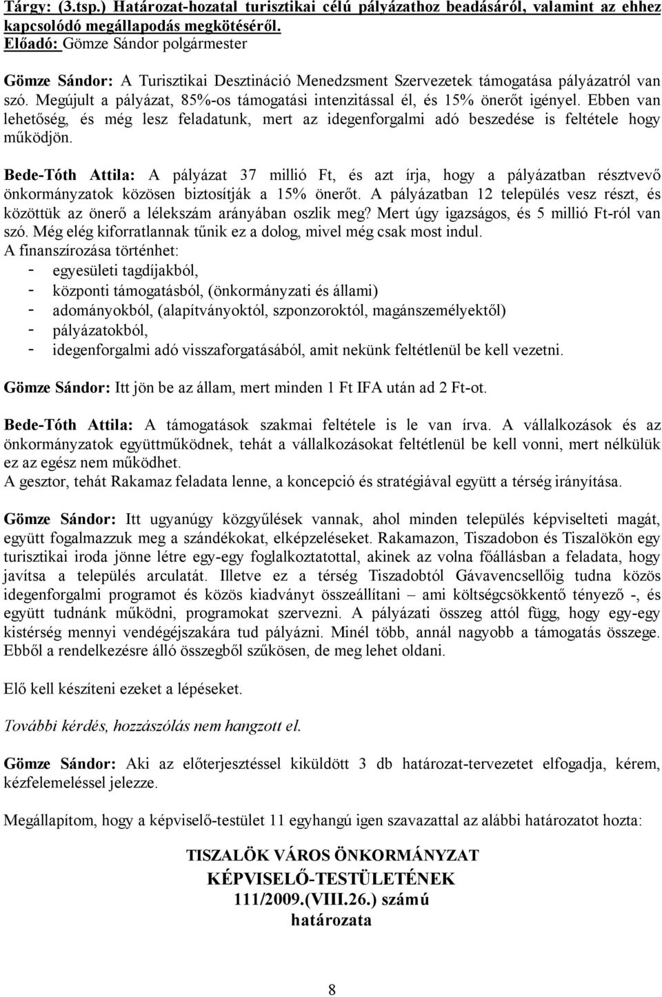 Megújult a pályázat, 85%-os támogatási intenzitással él, és 15% önerőt igényel. Ebben van lehetőség, és még lesz feladatunk, mert az idegenforgalmi adó beszedése is feltétele hogy működjön.