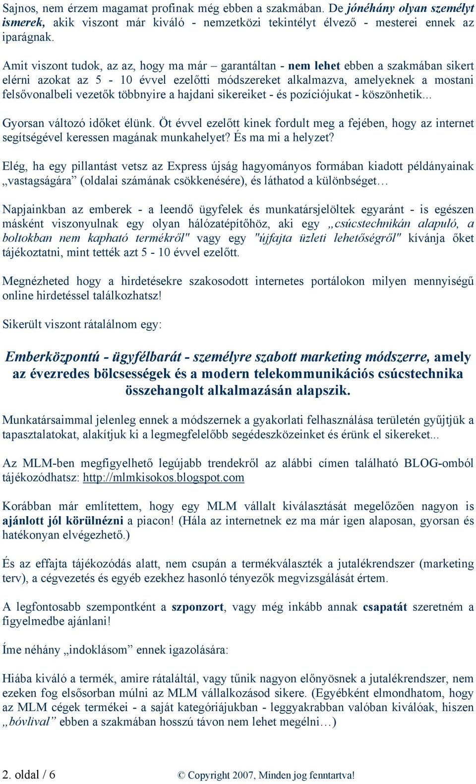 többnyire a hajdani sikereiket - és pozíciójukat - köszönhetik... Gyorsan változó időket élünk.