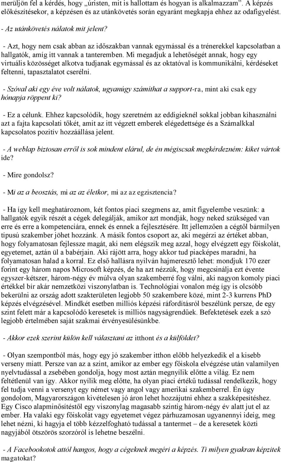 Mi megadjuk a lehetőségét annak, hogy egy virtuális közösséget alkotva tudjanak egymással és az oktatóval is kommunikálni, kérdéseket feltenni, tapasztalatot cserélni.