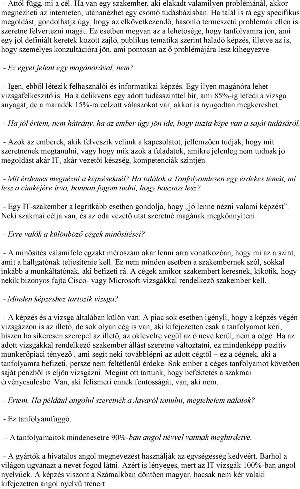 Ez esetben megvan az a lehetősége, hogy tanfolyamra jön, ami egy jól definiált keretek között zajló, publikus tematika szerint haladó képzés, illetve az is, hogy személyes konzultációra jön, ami