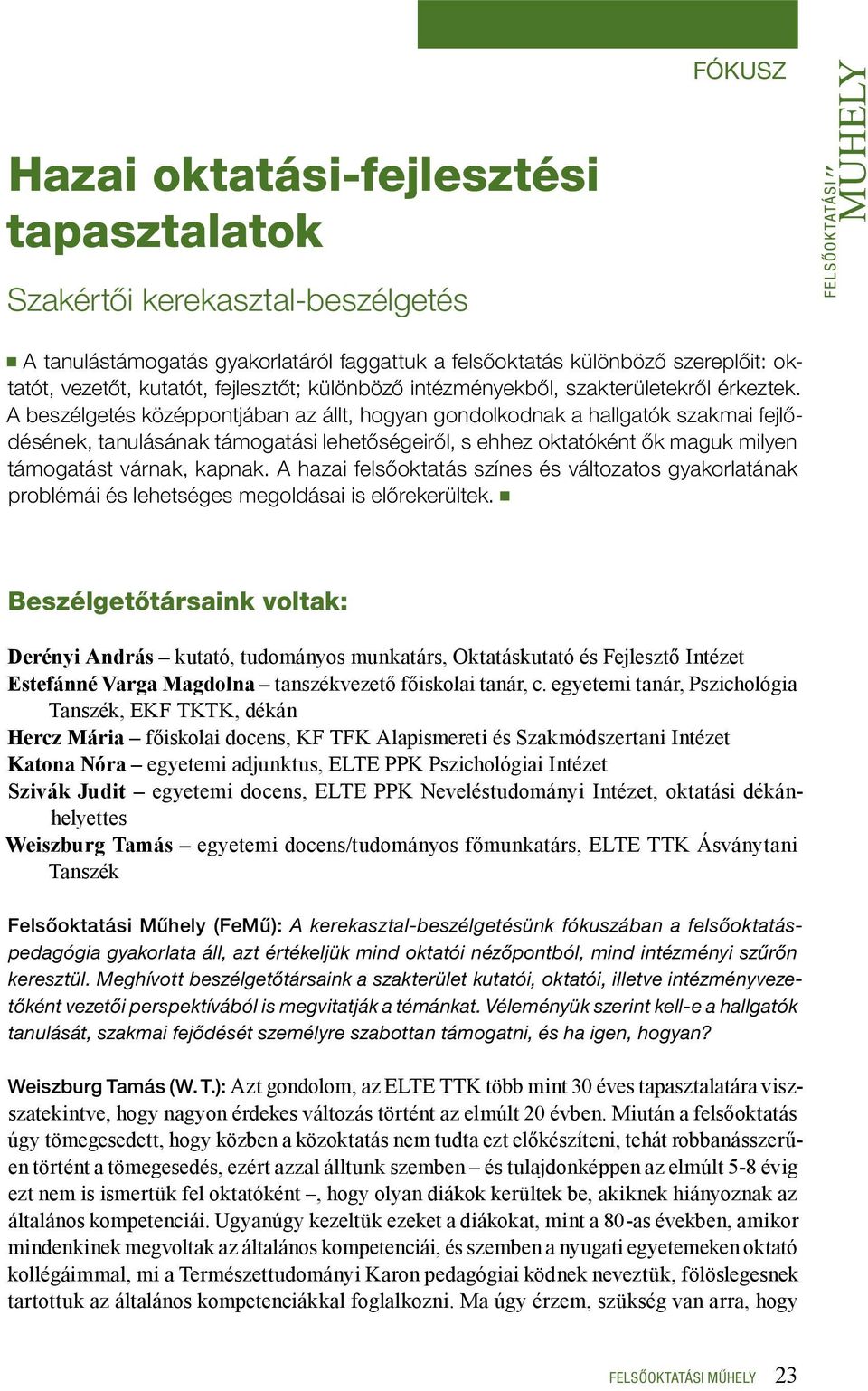 A beszélgetés középpontjában az állt, hogyan gondolkodnak a hallgatók szakmai fejlődésének, tanulásának támogatási lehetőségeiről, s ehhez oktatóként ők maguk milyen támogatást várnak, kapnak.