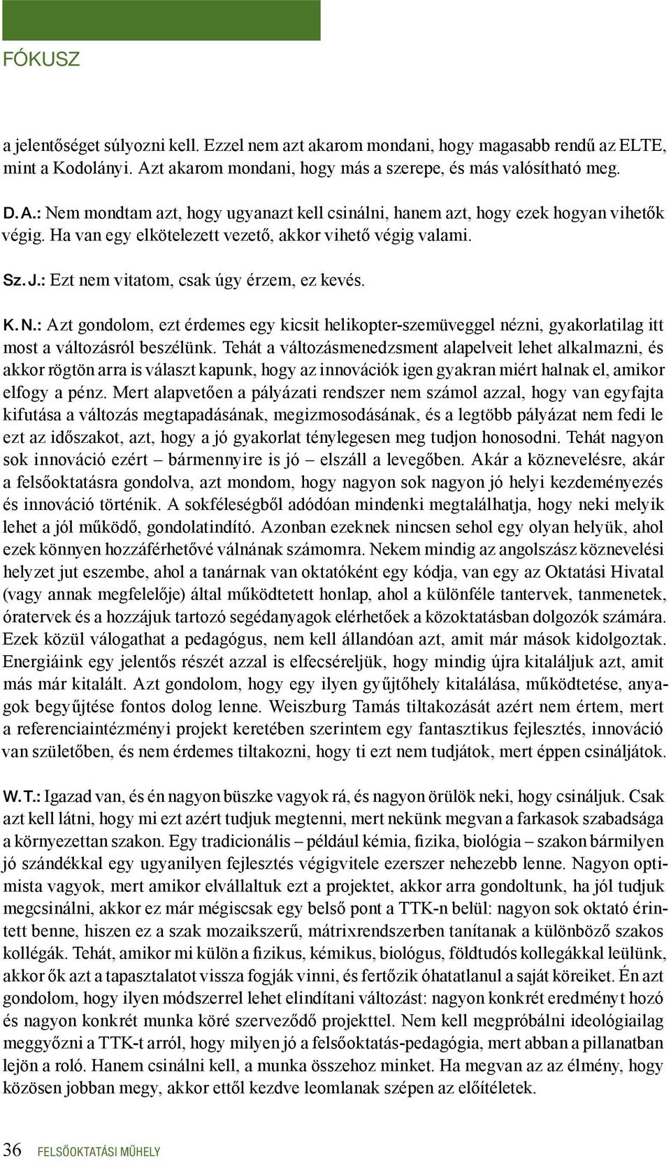 : Azt gondolom, ezt érdemes egy kicsit helikopter-szemüveggel nézni, gyakorlatilag itt most a változásról beszélünk.