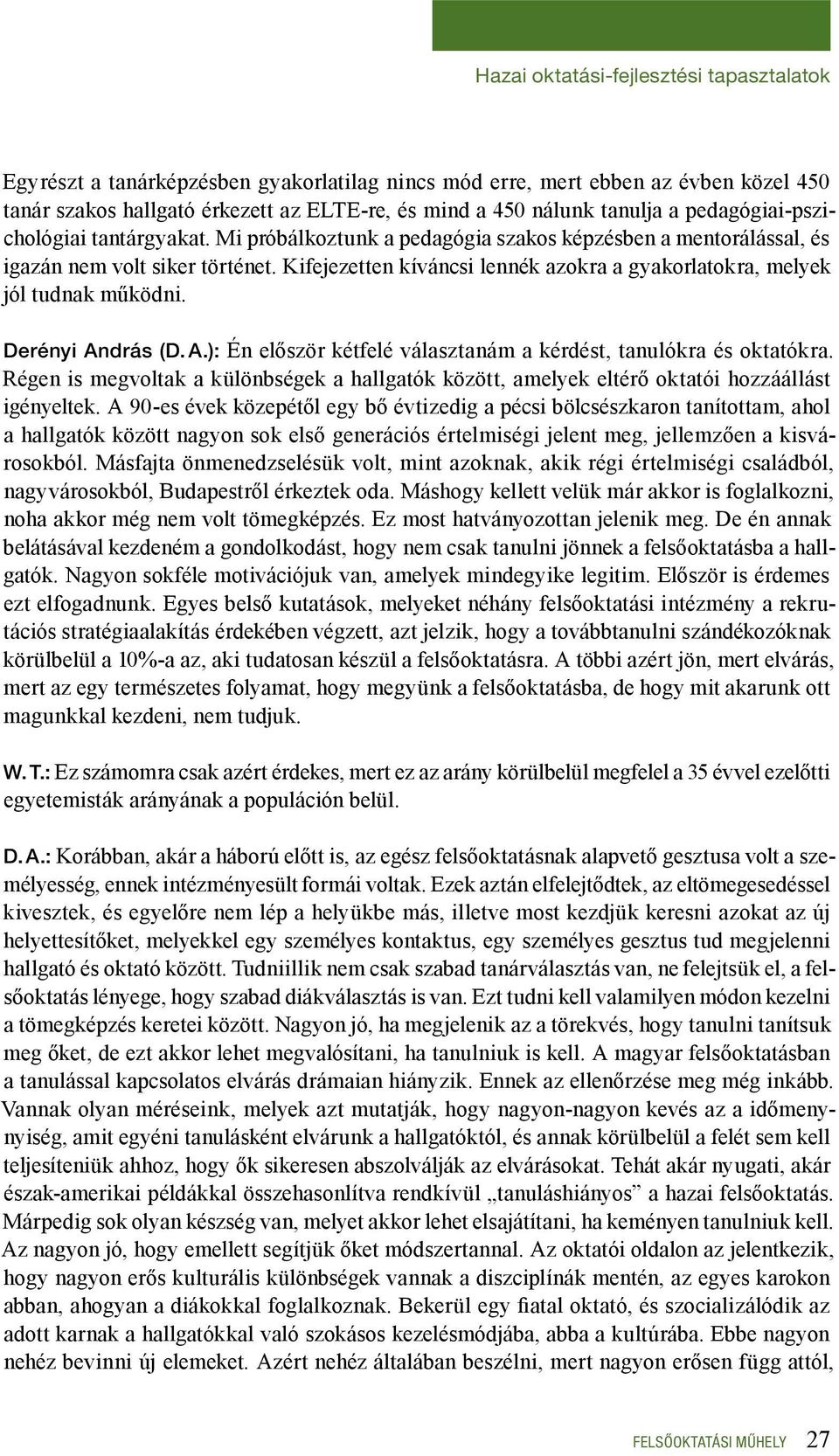 Kifejezetten kíváncsi lennék azokra a gyakorlatokra, melyek jól tudnak működni. Derényi András (D. A.): Én először kétfelé választanám a kérdést, tanulókra és oktatókra.