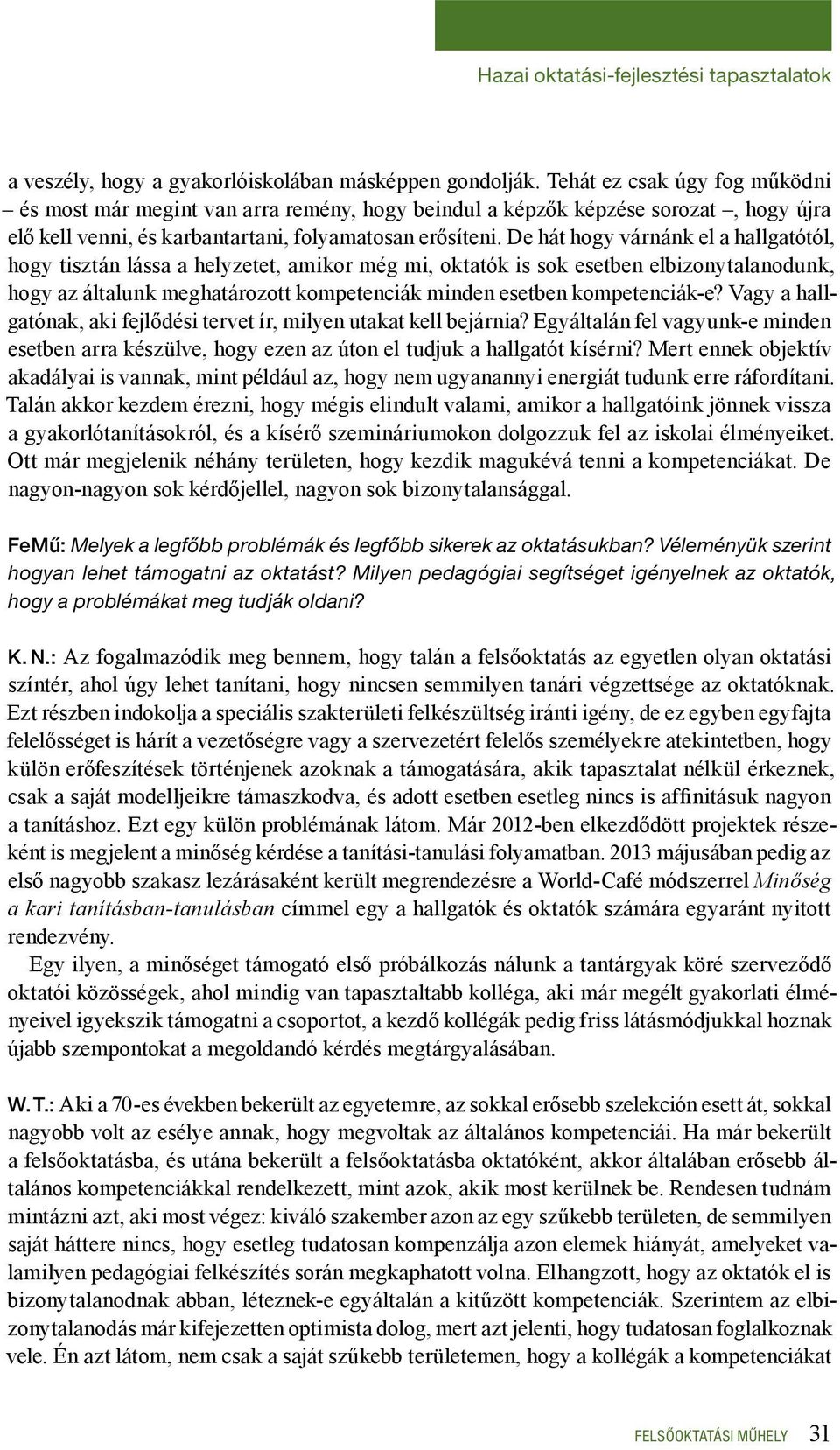 De hát hogy várnánk el a hallgatótól, hogy tisztán lássa a helyzetet, amikor még mi, oktatók is sok esetben elbizonytalanodunk, hogy az általunk meghatározott kompetenciák minden esetben