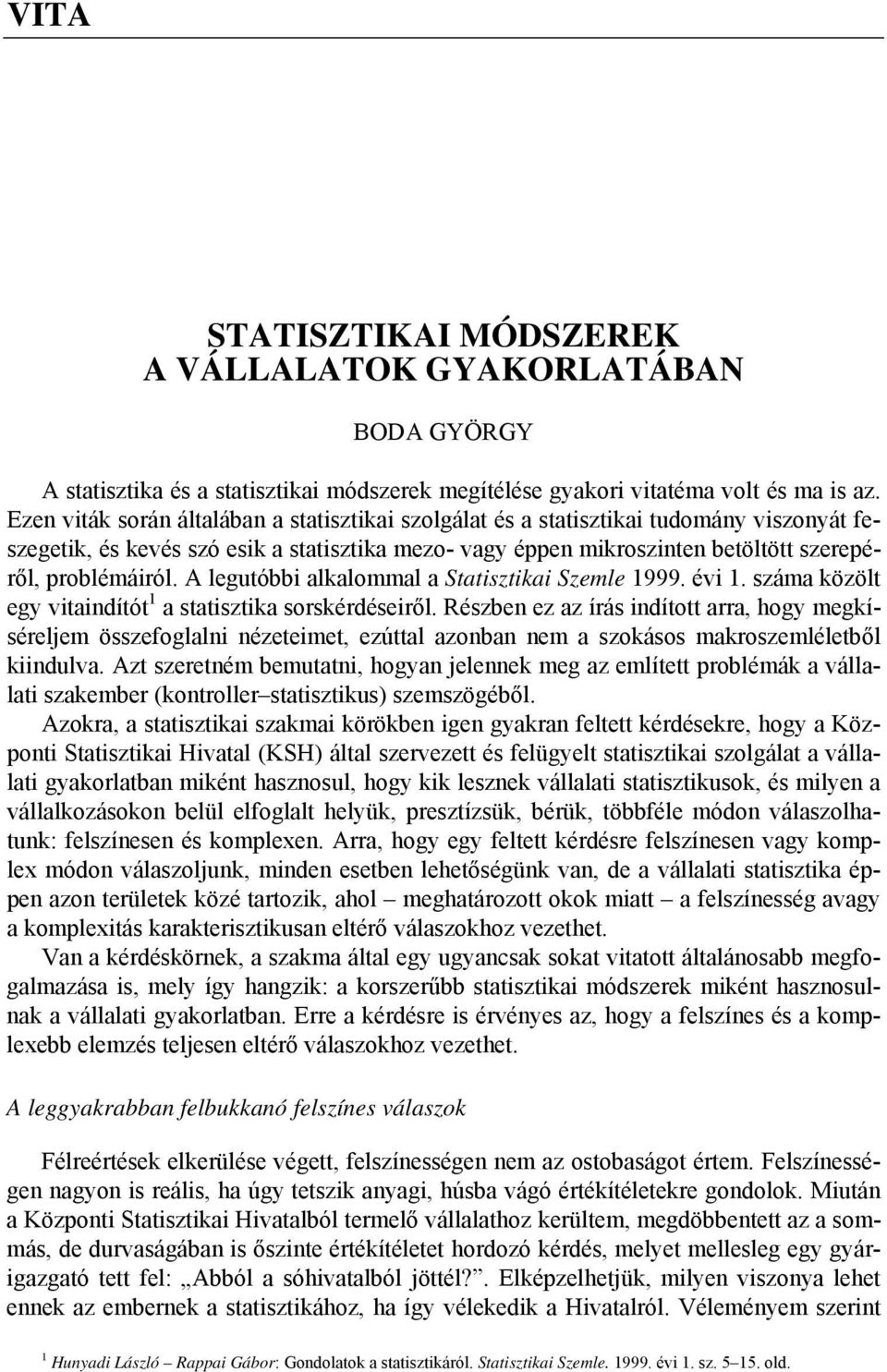 A legutóbbi alkalommal a Statisztikai Szemle 1999. évi 1. száma közölt egy vitaindítót 1 a statisztika sorskérdéseiről.