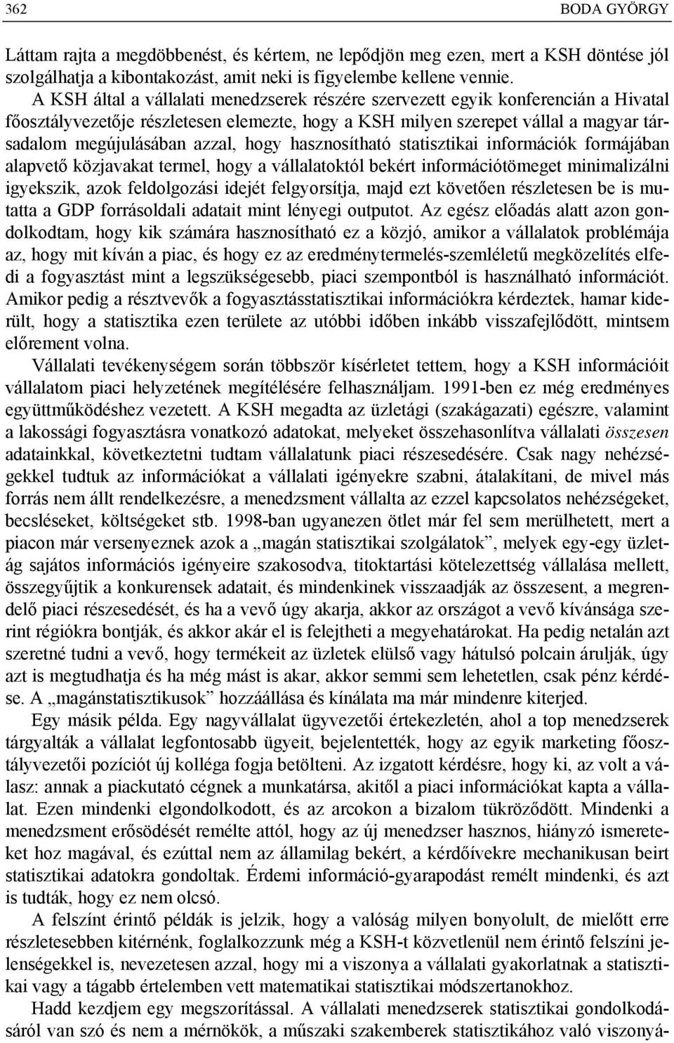 hogy hasznosítható statisztikai információk formájában alapvető közjavakat termel, hogy a vállalatoktól bekért információtömeget minimalizálni igyekszik, azok feldolgozási idejét felgyorsítja, majd