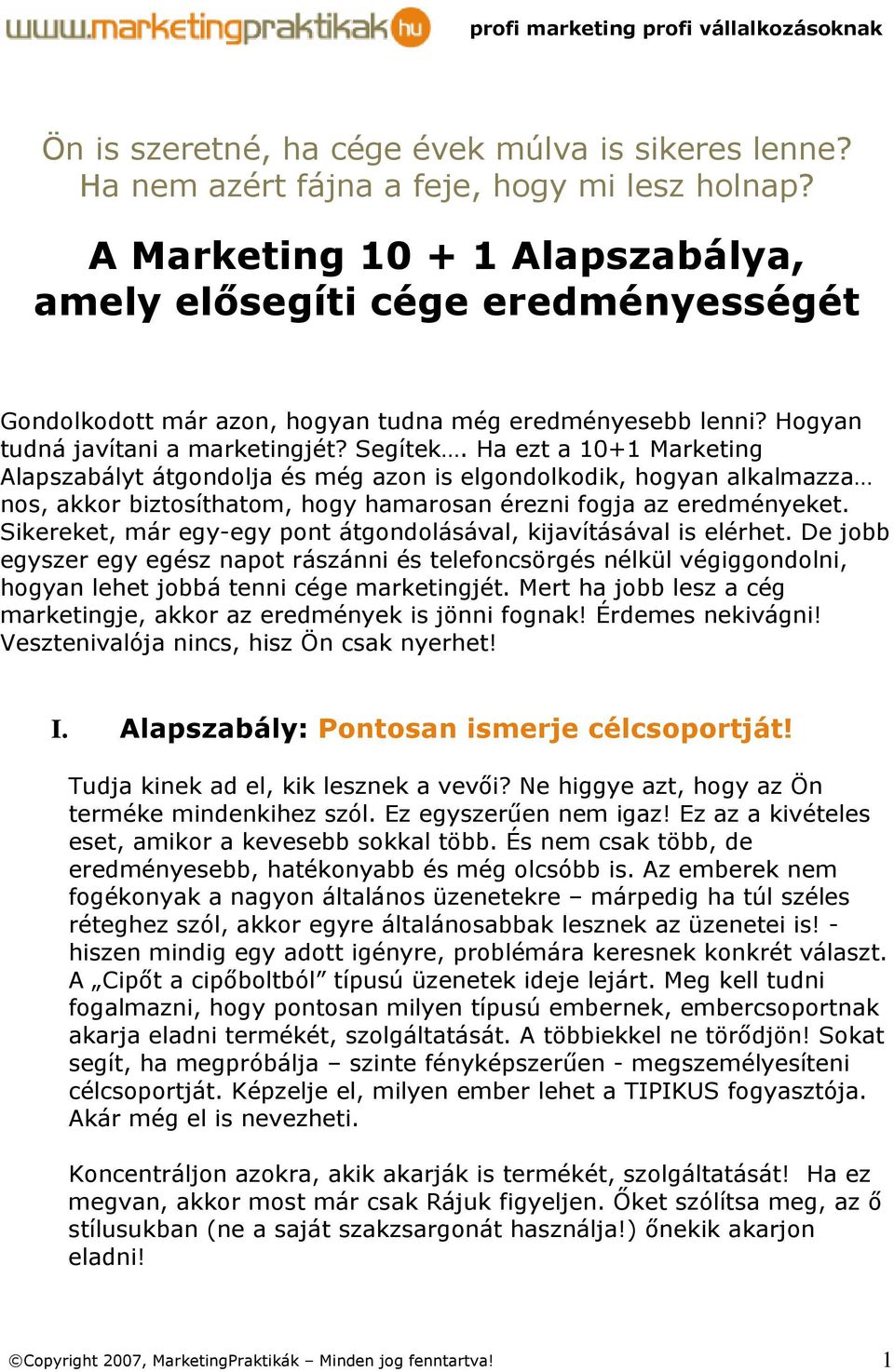 Ha ezt a 10+1 Marketing Alapszabályt átgondolja és még azon is elgondolkodik, hogyan alkalmazza nos, akkor biztosíthatom, hogy hamarosan érezni fogja az eredményeket.