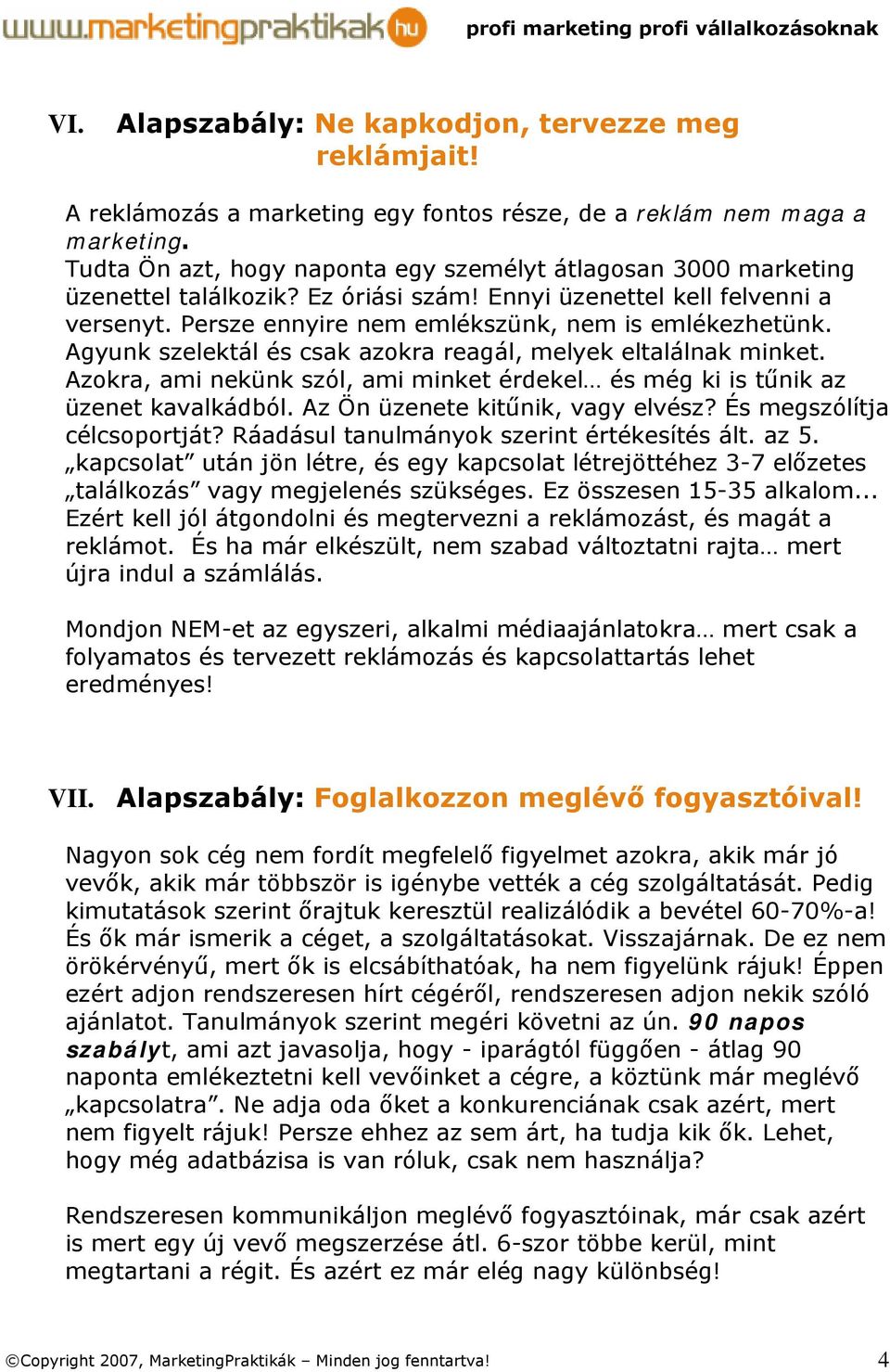 Agyunk szelektál és csak azokra reagál, melyek eltalálnak minket. Azokra, ami nekünk szól, ami minket érdekel és még ki is tűnik az üzenet kavalkádból. Az Ön üzenete kitűnik, vagy elvész?