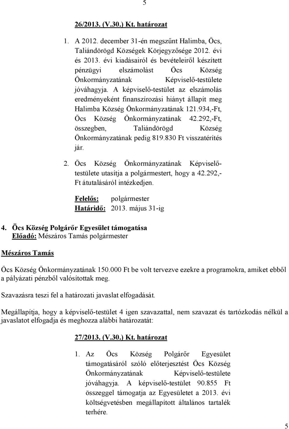 A képviselő-testület az elszámolás eredményeként finanszírozási hiányt állapít meg Halimba Község Önkormányzatának 121.934,-Ft, Öcs Község Önkormányzatának 42.