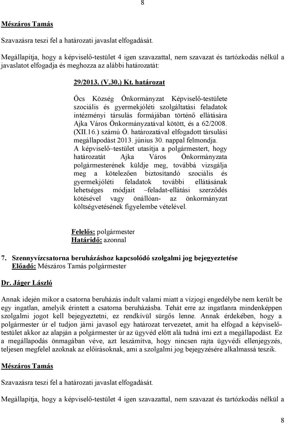 62/2008. (XII.16.) számú Ö. határozatával elfogadott társulási megállapodást 2013. június 30. nappal felmondja.