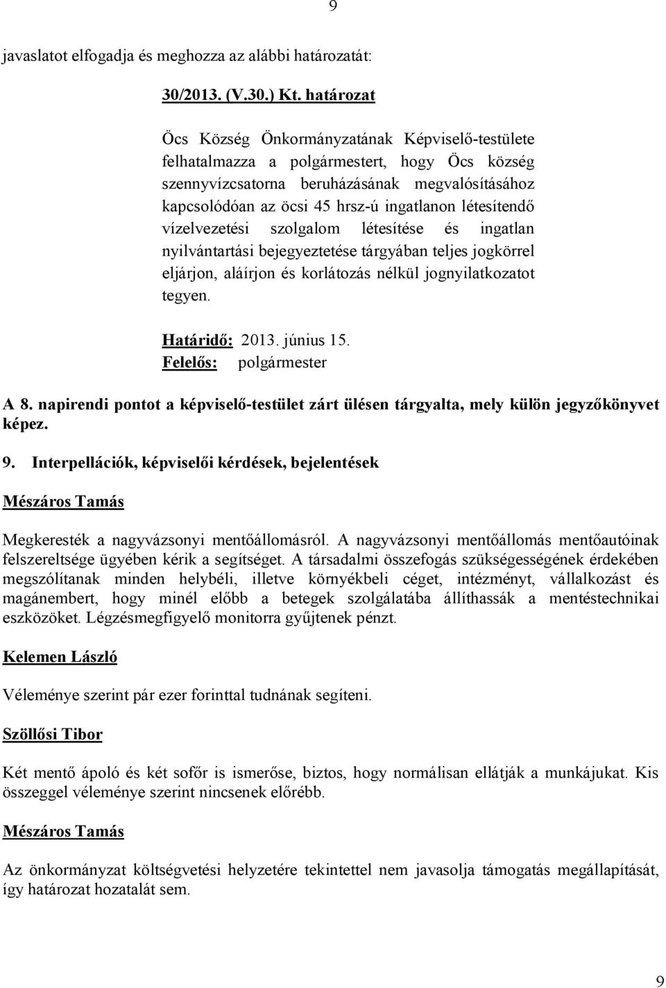 létesítendő vízelvezetési szolgalom létesítése és ingatlan nyilvántartási bejegyeztetése tárgyában teljes jogkörrel eljárjon, aláírjon és korlátozás nélkül jognyilatkozatot tegyen. Határidő: 2013.