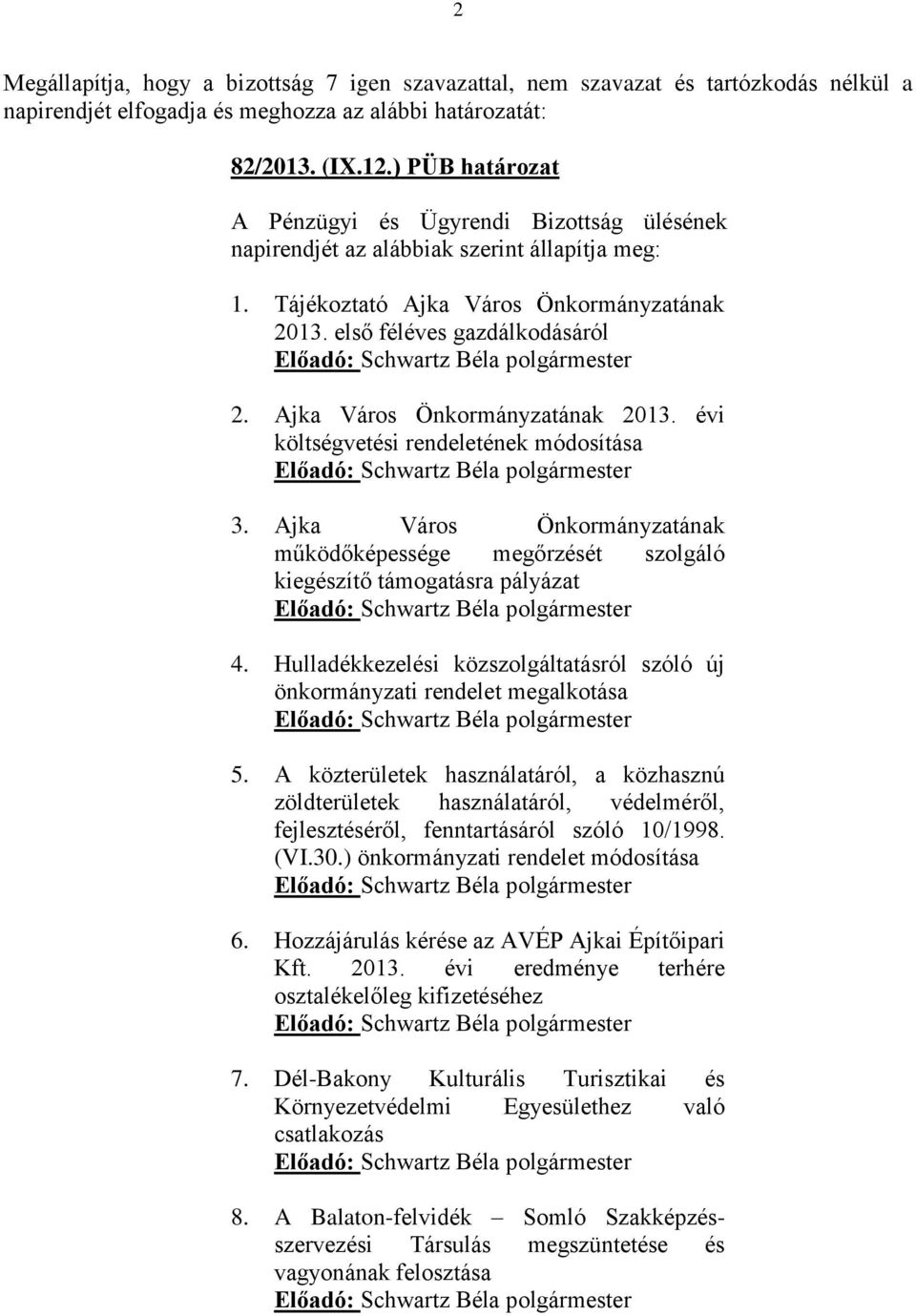 Ajka Város Önkormányzatának 2013. évi költségvetési rendeletének módosítása 3. Ajka Város Önkormányzatának működőképessége megőrzését szolgáló kiegészítő támogatásra pályázat 4.