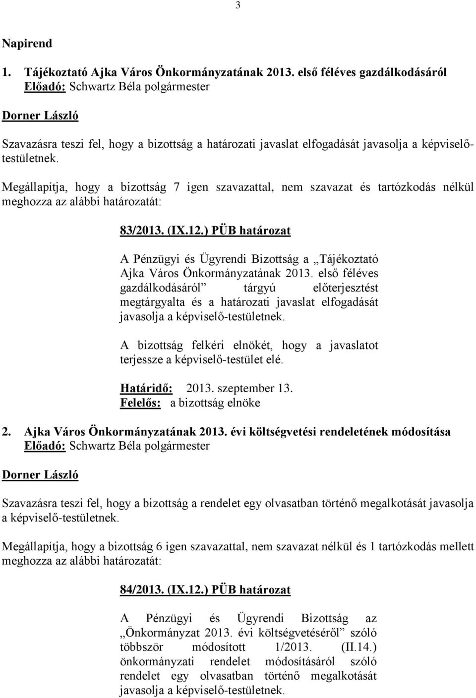 első féléves gazdálkodásáról tárgyú előterjesztést megtárgyalta és a határozati javaslat elfogadását javasolja a képviselő-testületnek. 2. Ajka Város Önkormányzatának 2013.