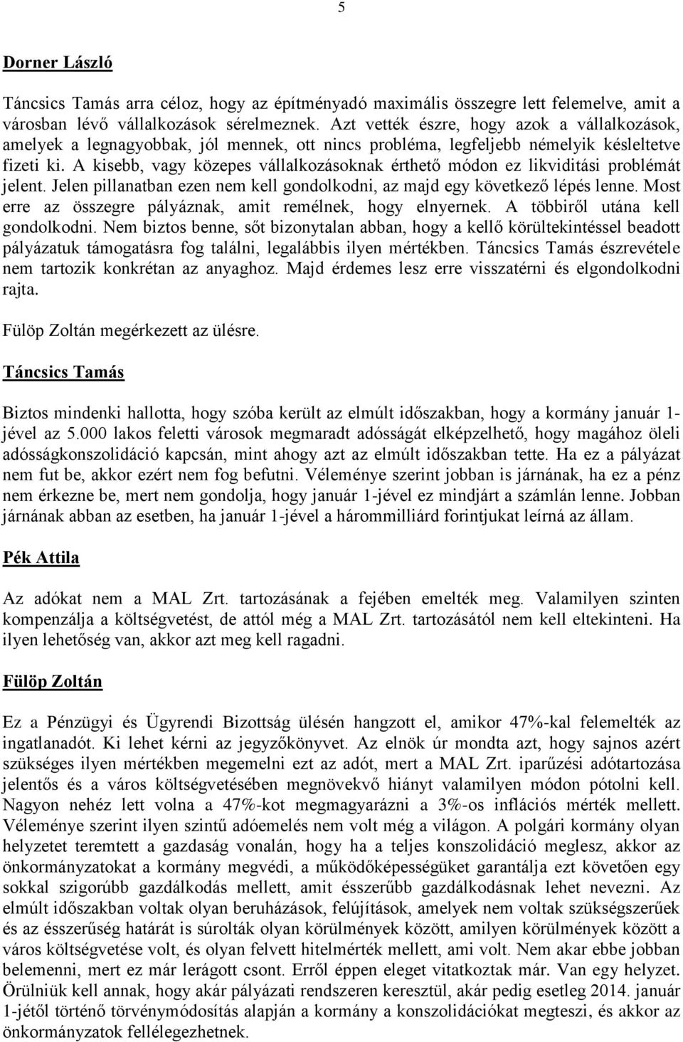 A kisebb, vagy közepes vállalkozásoknak érthető módon ez likviditási problémát jelent. Jelen pillanatban ezen nem kell gondolkodni, az majd egy következő lépés lenne.