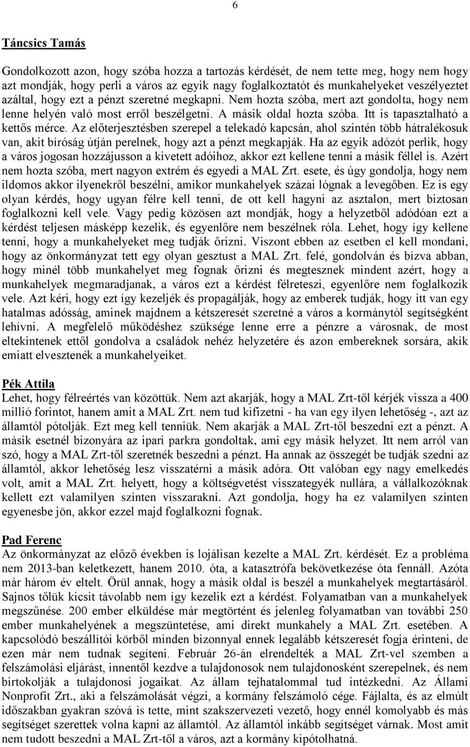 Az előterjesztésben szerepel a telekadó kapcsán, ahol szintén több hátralékosuk van, akit bíróság útján perelnek, hogy azt a pénzt megkapják.