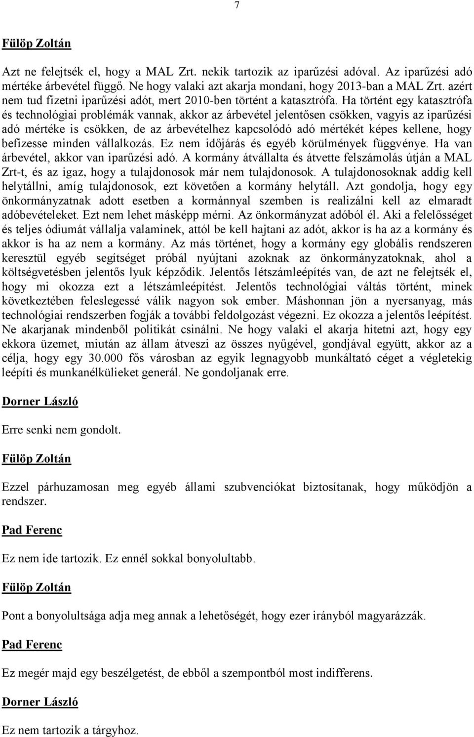 Ha történt egy katasztrófa és technológiai problémák vannak, akkor az árbevétel jelentősen csökken, vagyis az iparűzési adó mértéke is csökken, de az árbevételhez kapcsolódó adó mértékét képes