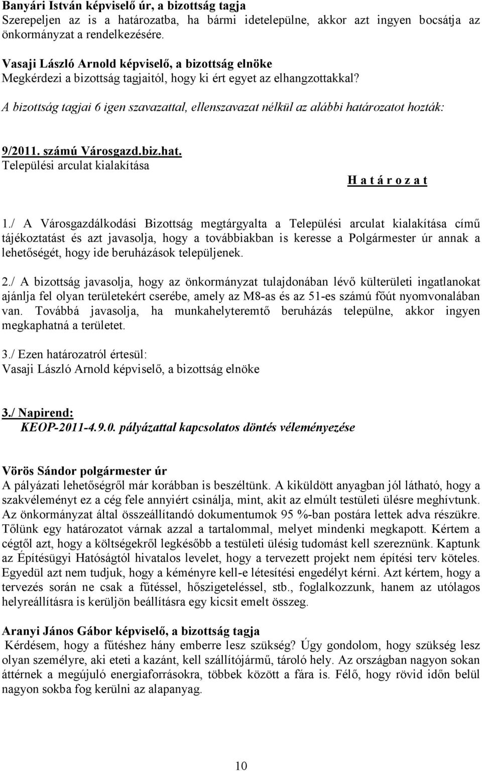 / A Városgazdálkodási Bizottság megtárgyalta a Települési arculat kialakítása című tájékoztatást és azt javasolja, hogy a továbbiakban is keresse a Polgármester úr annak a lehetőségét, hogy ide