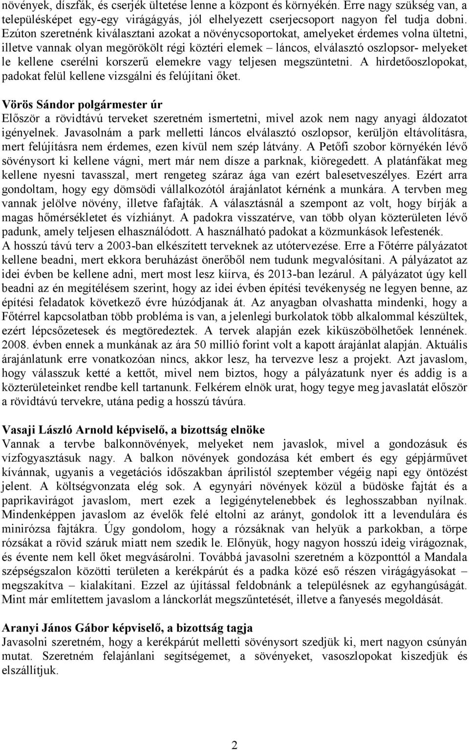 cserélni korszerű elemekre vagy teljesen megszüntetni. A hirdetőoszlopokat, padokat felül kellene vizsgálni és felújítani őket.