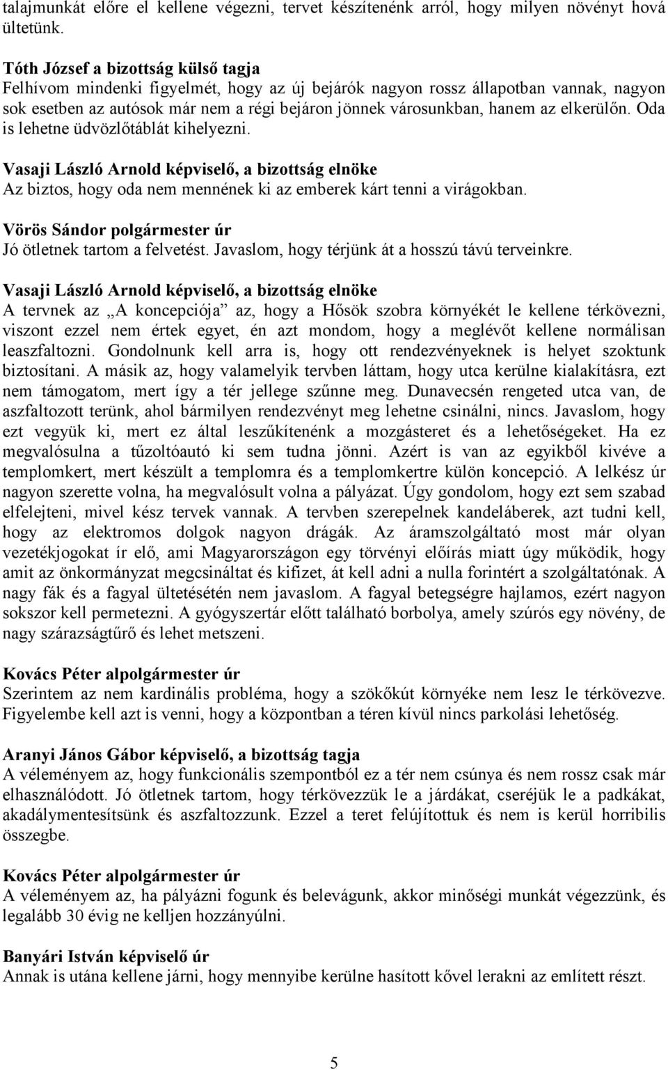 elkerülőn. Oda is lehetne üdvözlőtáblát kihelyezni. Az biztos, hogy oda nem mennének ki az emberek kárt tenni a virágokban. Jó ötletnek tartom a felvetést.