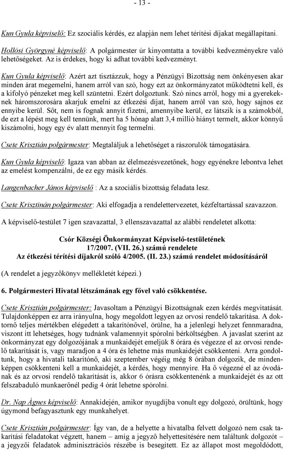 Kun Gyula képviselő: Azért azt tisztázzuk, hogy a Pénzügyi Bizottság nem önkényesen akar minden árat megemelni, hanem arról van szó, hogy ezt az önkormányzatot működtetni kell, és a kifolyó pénzeket