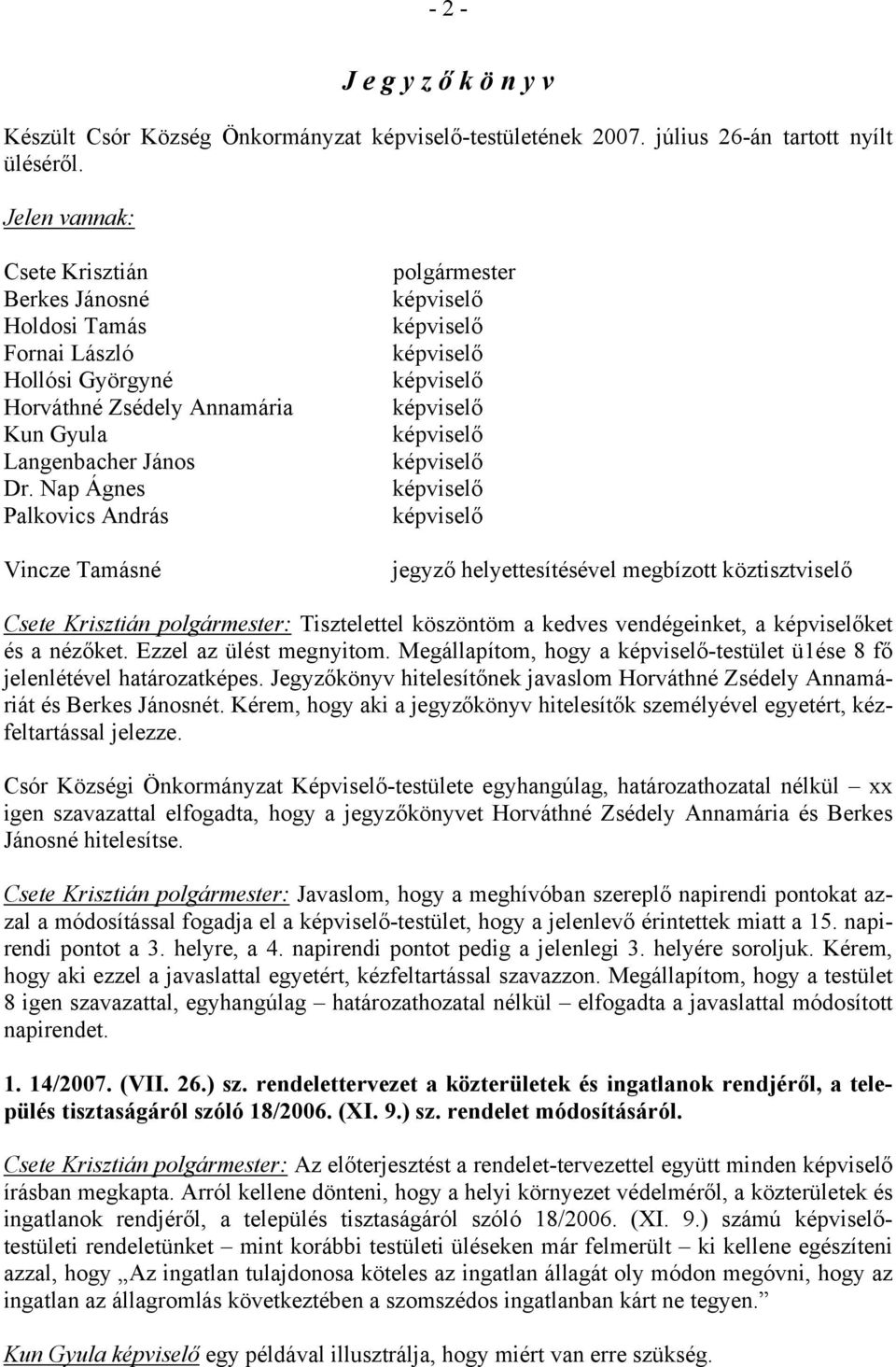 Nap Ágnes Palkovics András Vincze Tamásné polgármester képviselő képviselő képviselő képviselő képviselő képviselő képviselő képviselő képviselő jegyző helyettesítésével megbízott köztisztviselő