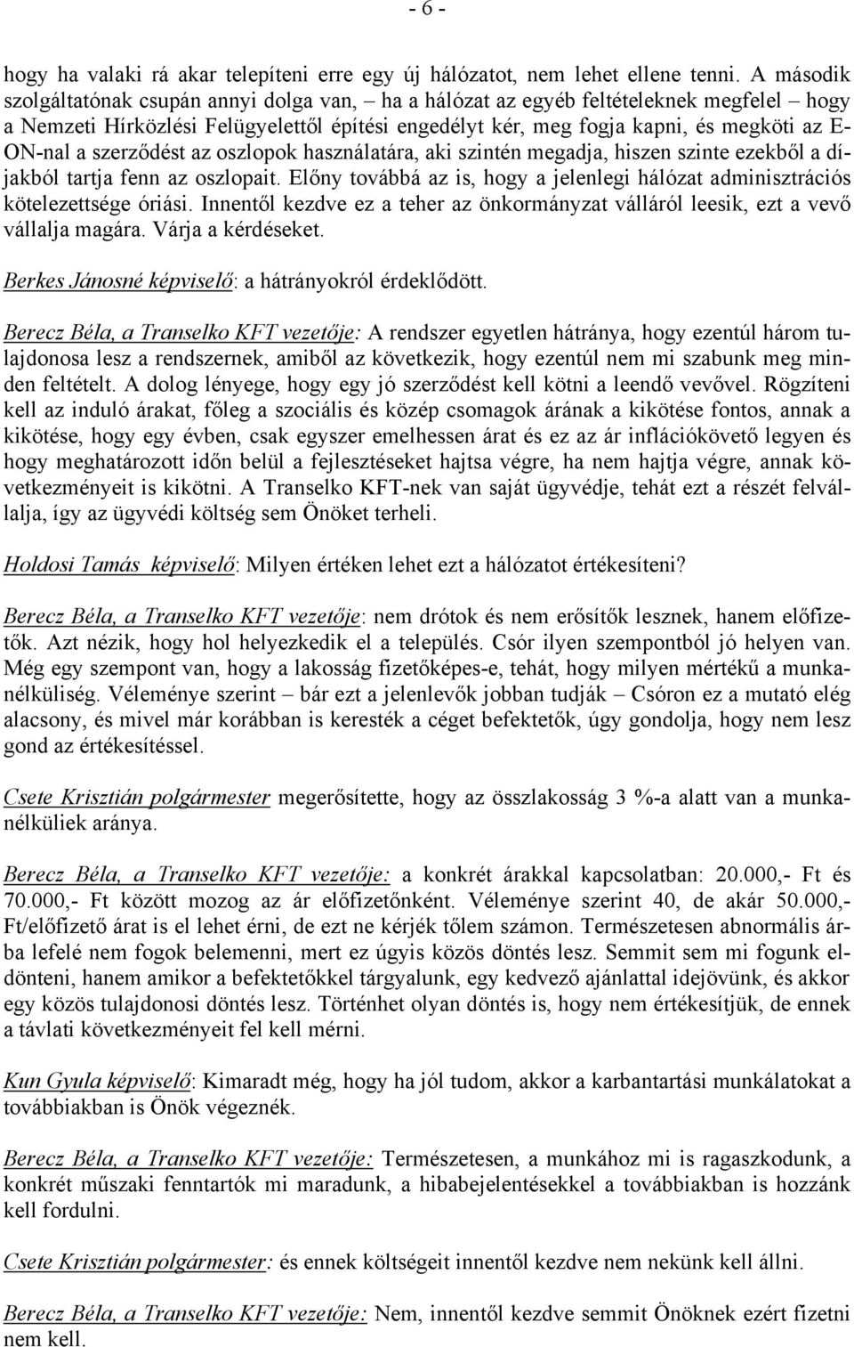 szerződést az oszlopok használatára, aki szintén megadja, hiszen szinte ezekből a díjakból tartja fenn az oszlopait.