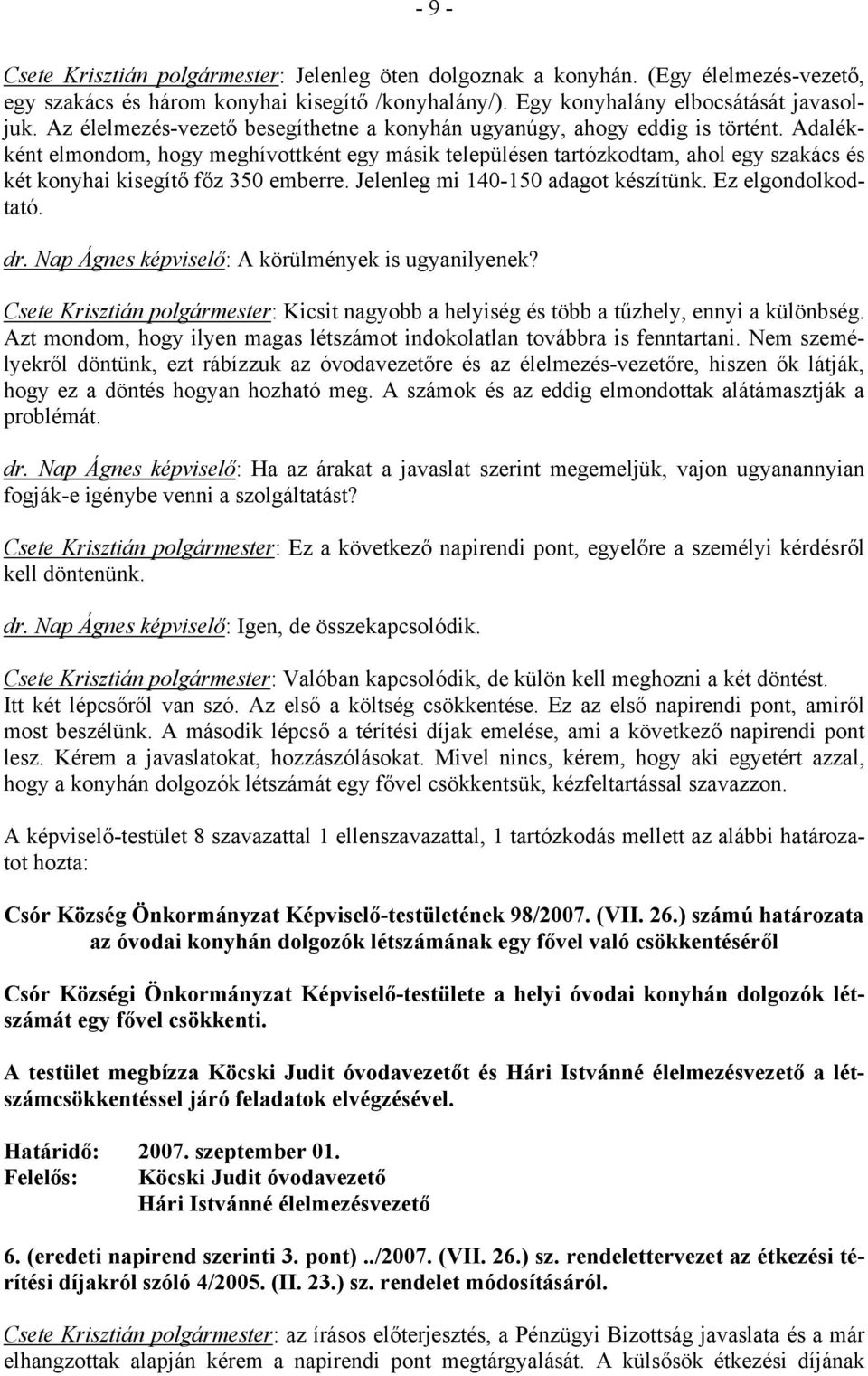 Adalékként elmondom, hogy meghívottként egy másik településen tartózkodtam, ahol egy szakács és két konyhai kisegítő főz 350 emberre. Jelenleg mi 140-150 adagot készítünk. Ez elgondolkodtató. dr.