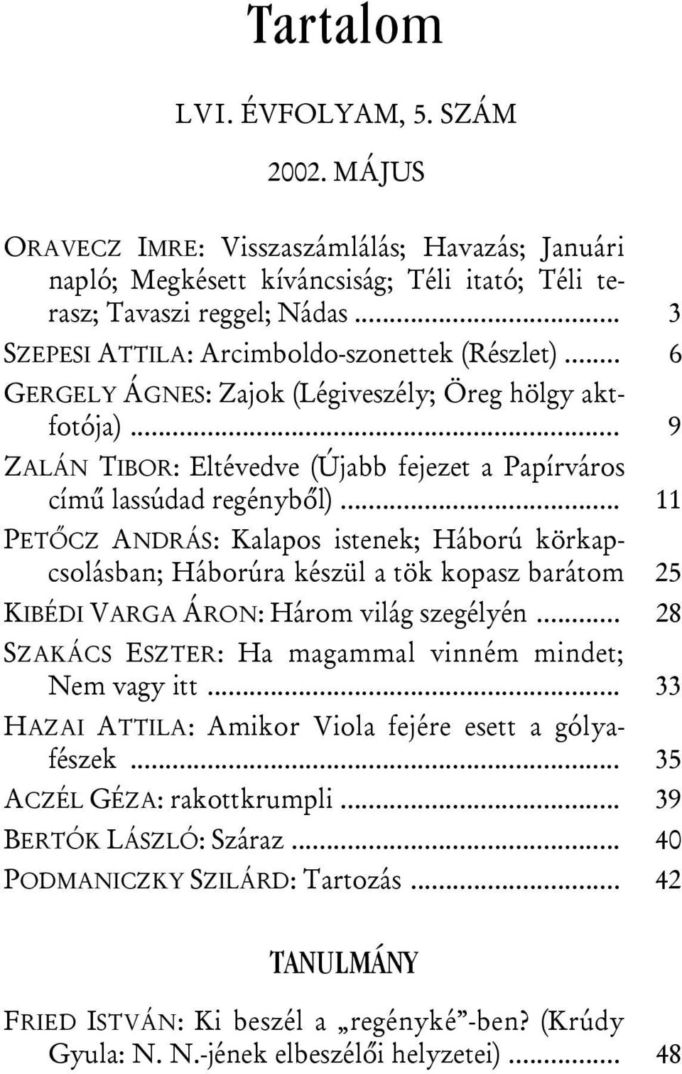 .. 11 PETŐCZ ANDRÁS: Kalapos istenek; Háború körkapcsolásban; Háborúra készül a tök kopasz barátom 25 KIBÉDI VARGA ÁRON: Három világ szegélyén.