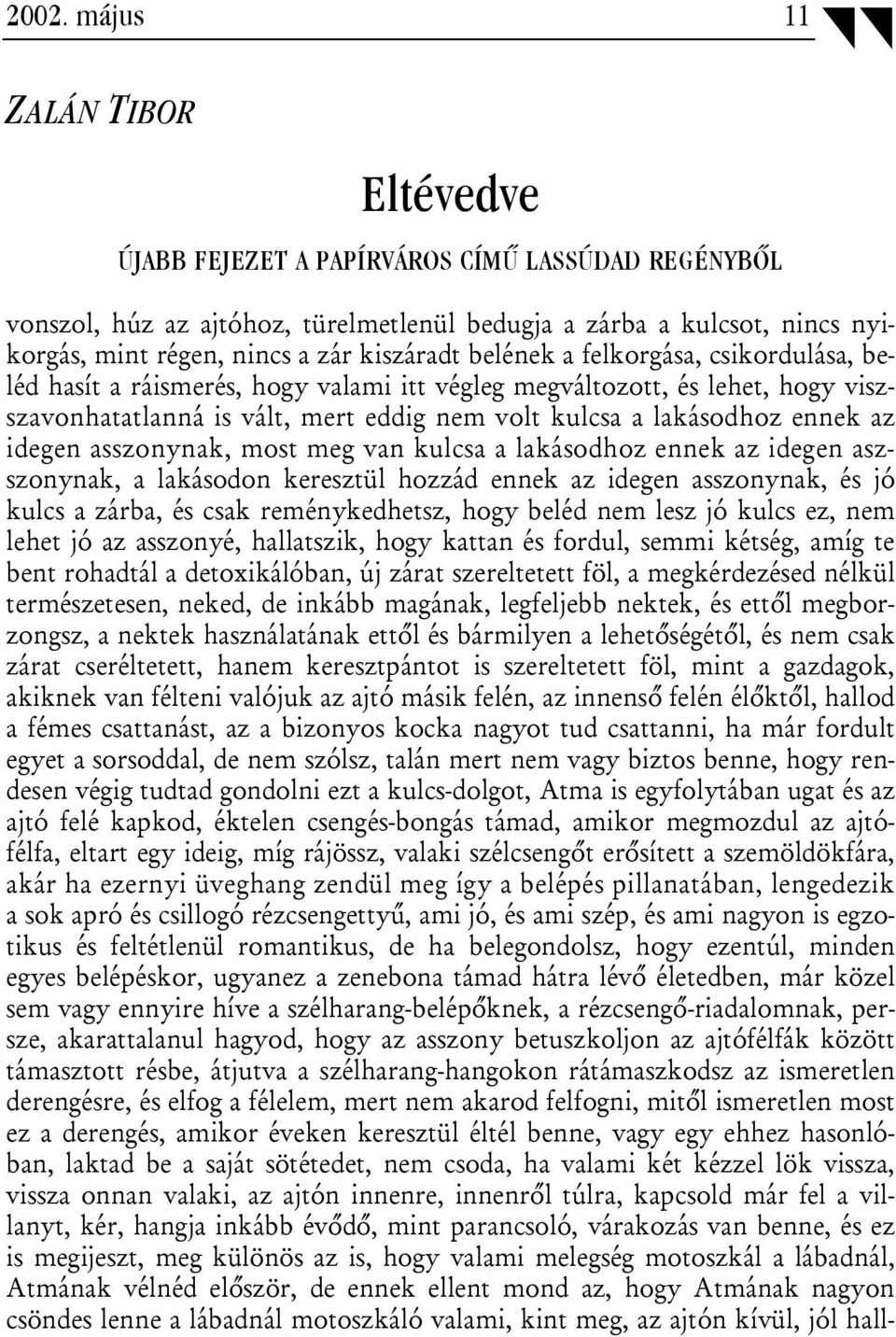 az idegen asszonynak, most meg van kulcsa a lakásodhoz ennek az idegen aszszonynak, a lakásodon keresztül hozzád ennek az idegen asszonynak, és jó kulcs a zárba, és csak reménykedhetsz, hogy beléd