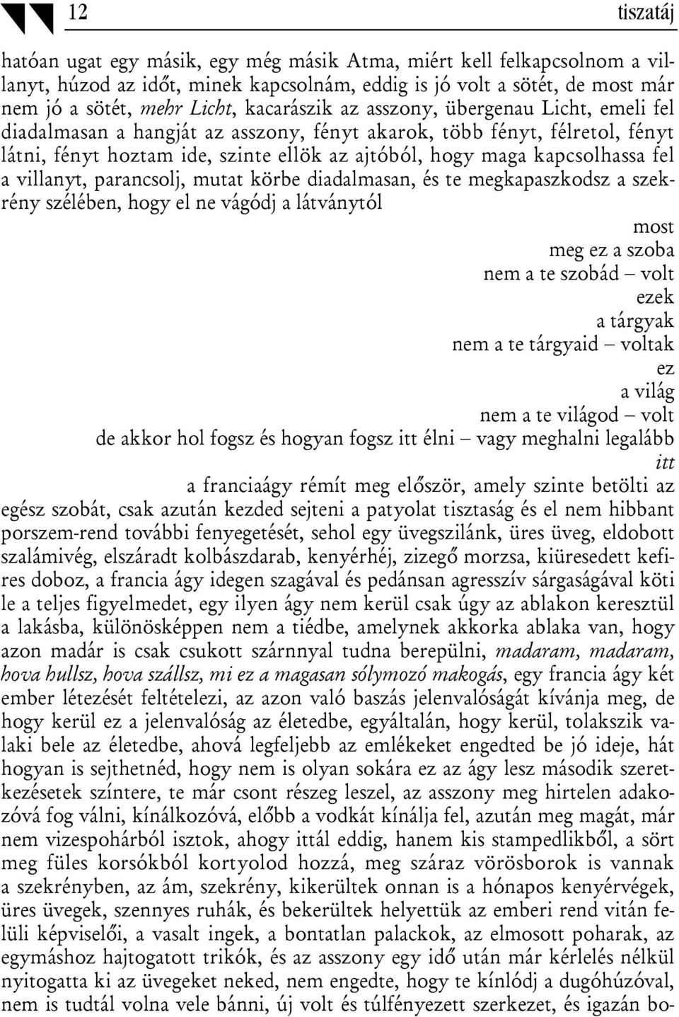 fel a villanyt, parancsolj, mutat körbe diadalmasan, és te megkapaszkodsz a szekrény szélében, hogy el ne vágódj a látványtól most meg ez a szoba nem a te szobád volt ezek a tárgyak nem a te tárgyaid