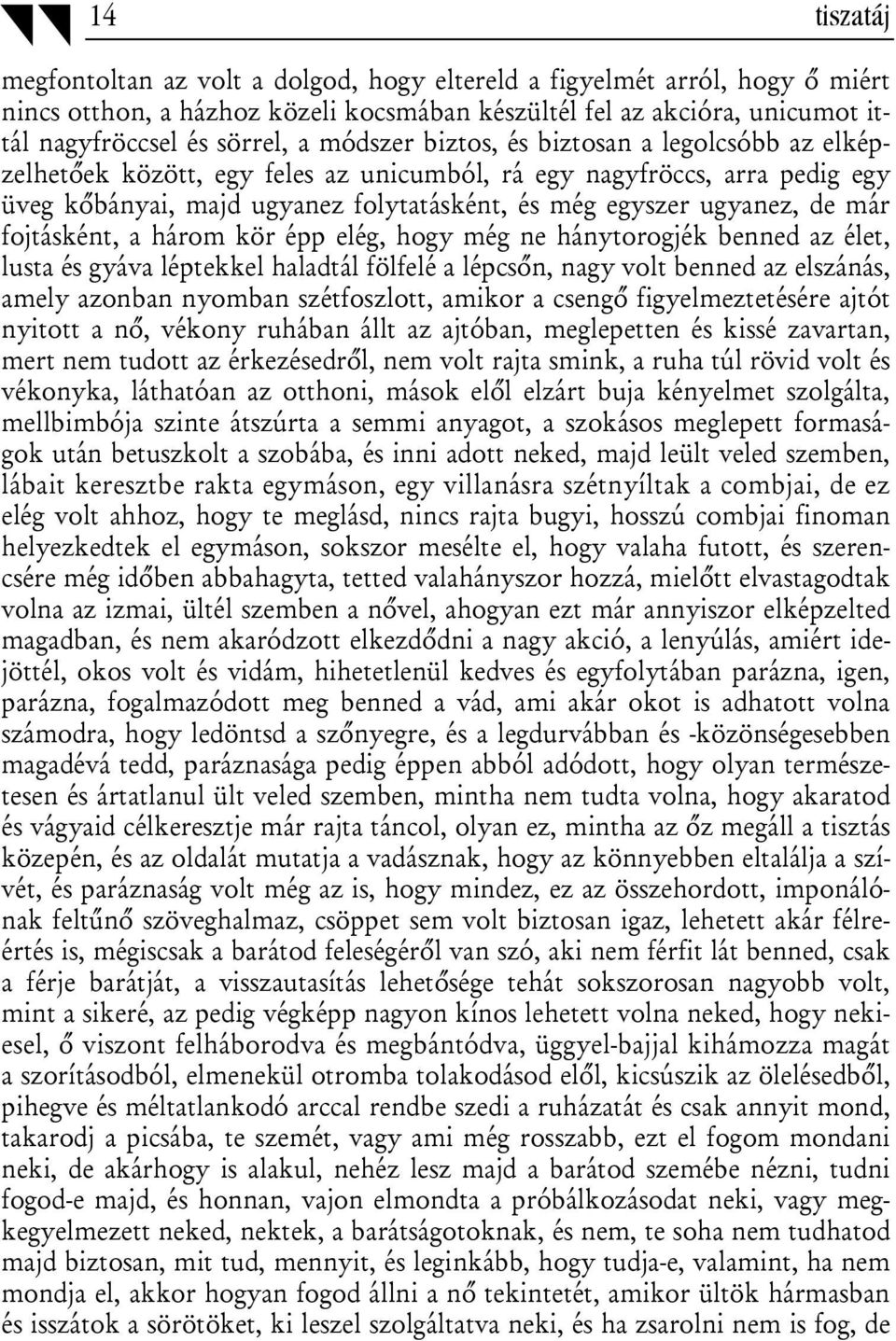 fojtásként, a három kör épp elég, hogy még ne hánytorogjék benned az élet, lusta és gyáva léptekkel haladtál fölfelé a lépcsőn, nagy volt benned az elszánás, amely azonban nyomban szétfoszlott,