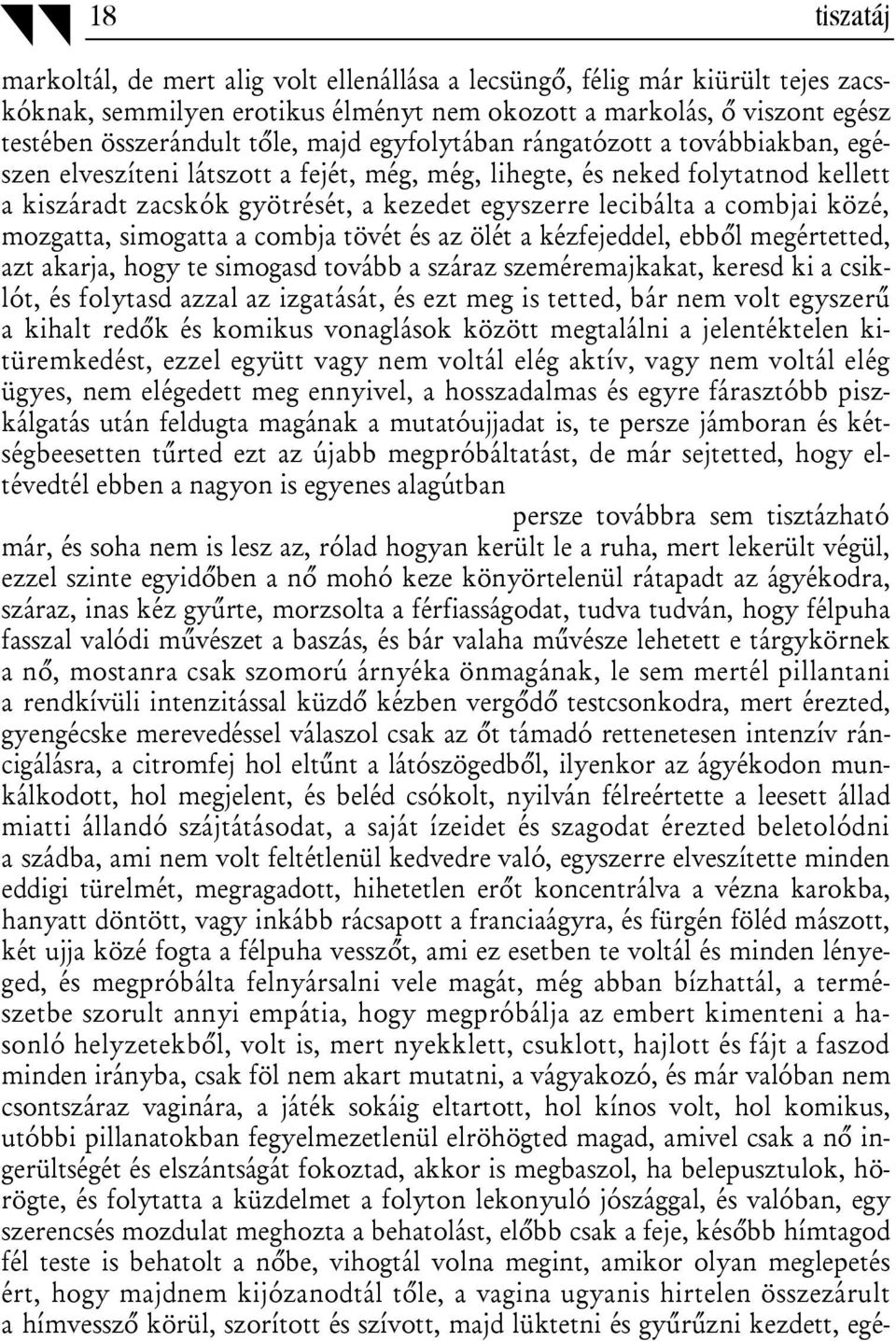 combjai közé, mozgatta, simogatta a combja tövét és az ölét a kézfejeddel, ebből megértetted, azt akarja, hogy te simogasd tovább a száraz szeméremajkakat, keresd ki a csiklót, és folytasd azzal az