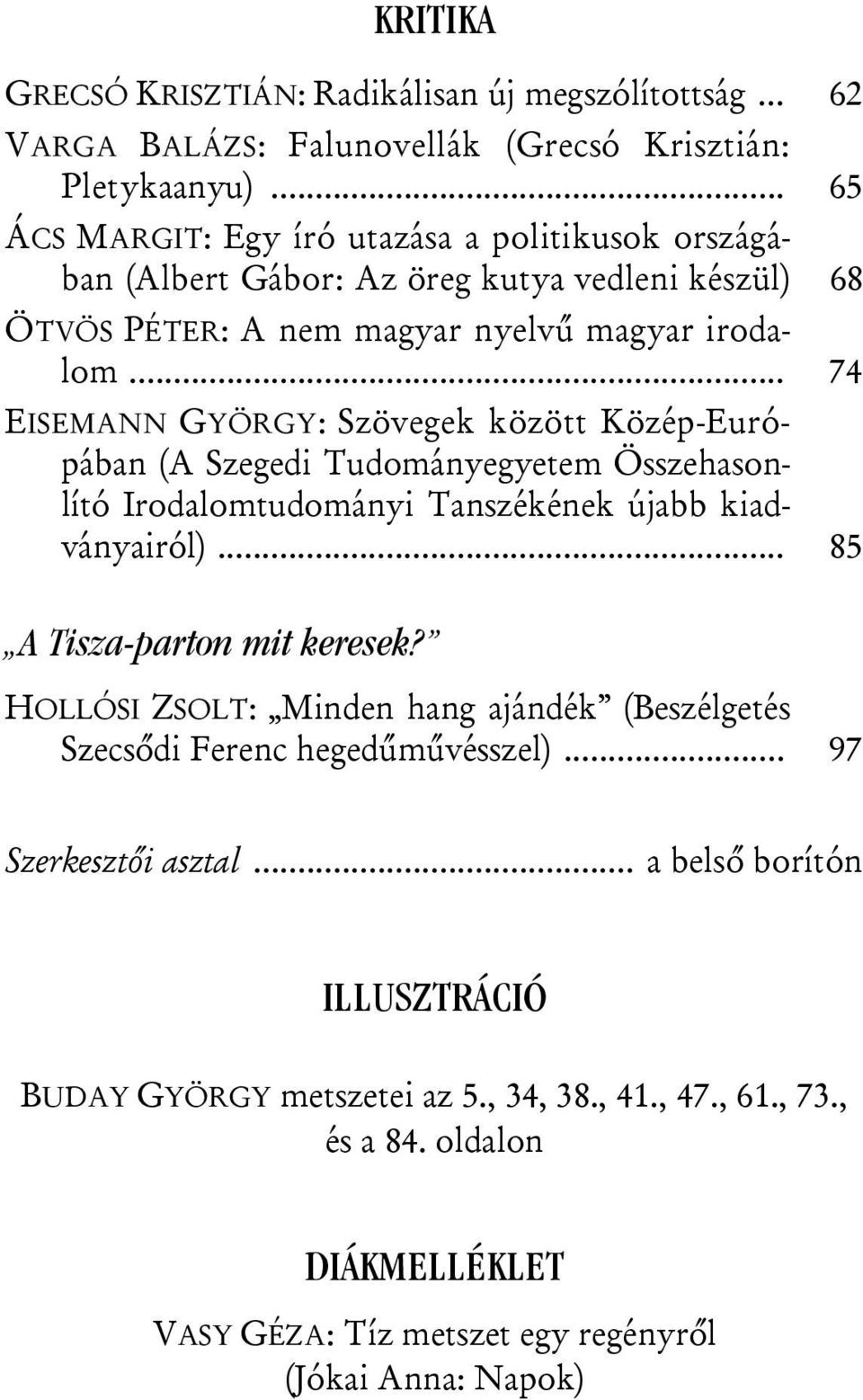 .. 74 EISEMANN GYÖRGY: Szövegek között Közép-Európában (A Szegedi Tudományegyetem Összehasonlító Irodalomtudományi Tanszékének újabb kiadványairól)... 85 A Tisza-parton mit keresek?