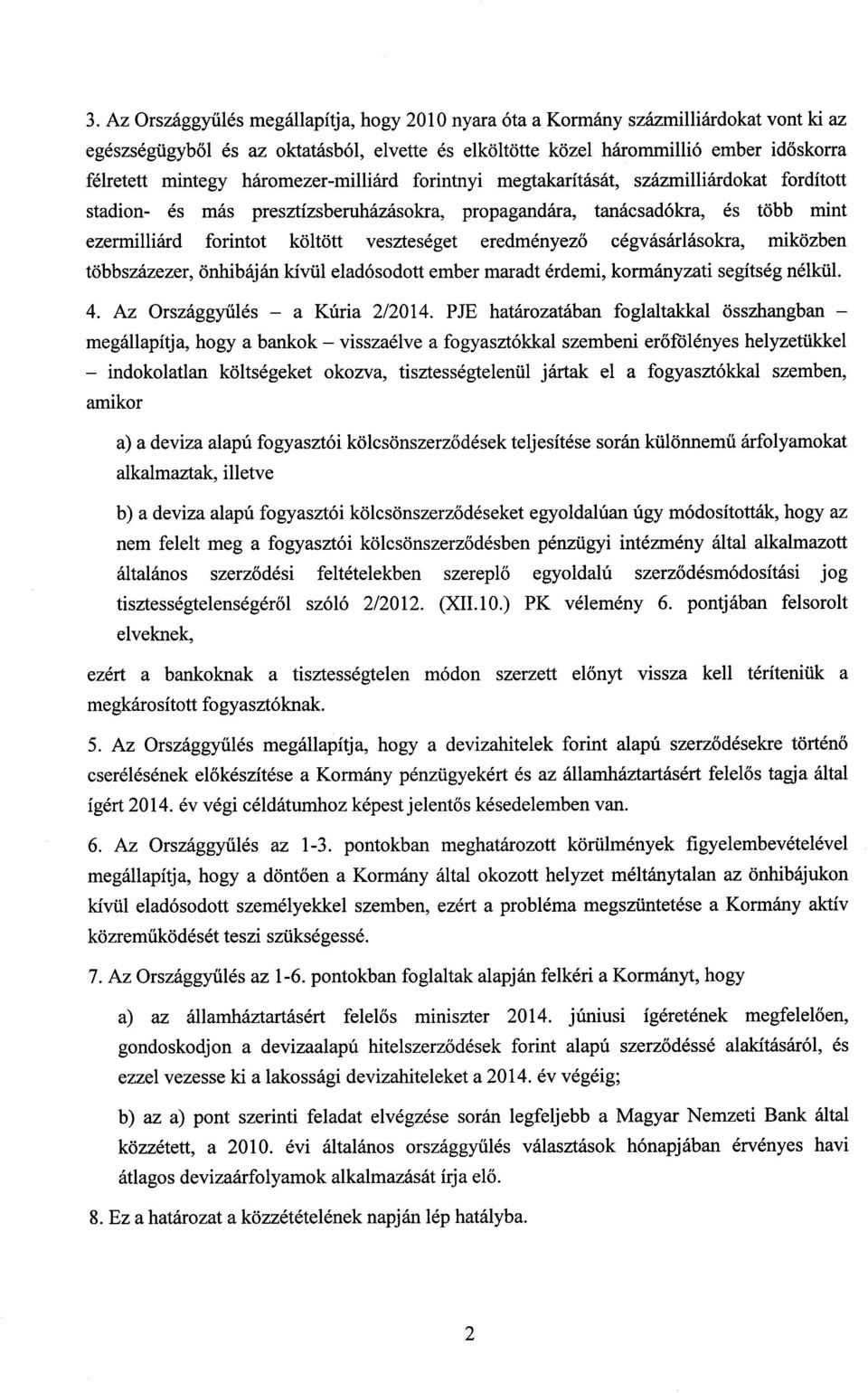 eredményez ő cégvásárlásokra, miközben többszázezer, önhibáján kívül eladósodott ember maradt érdemi, kormányzati segítség nélkül. 4. Az Országgyűlés a Kúria 2/2014.