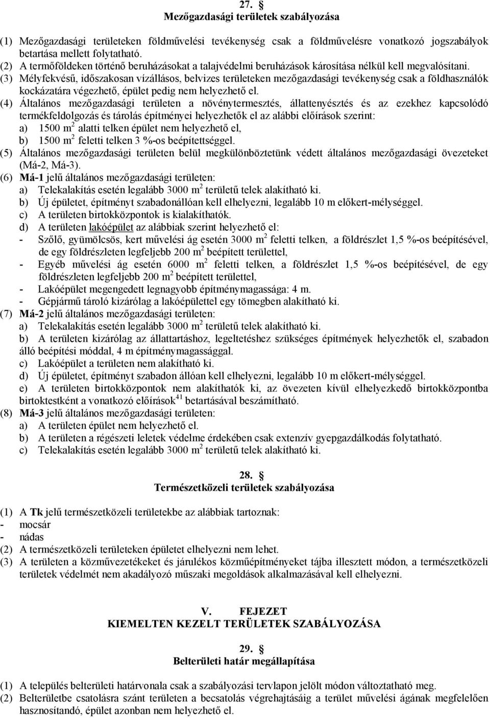 (3) Mélyfekvésű, időszakosan vízállásos, belvizes területeken mezőgazdasági tevékenység csak a földhasználók kockázatára végezhető, épület pedig nem helyezhető el.