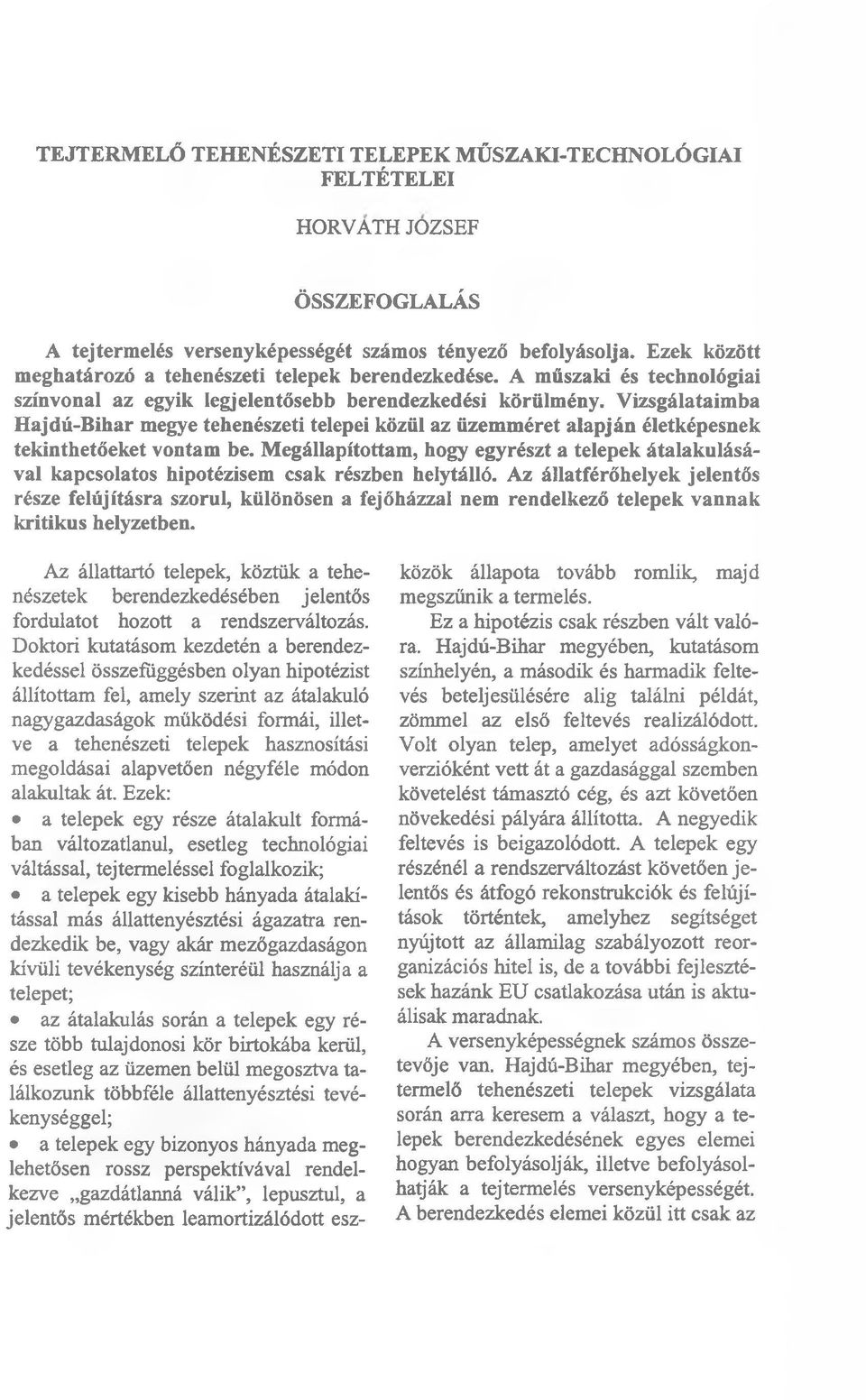 Vizsgálataimba Hajdú-Bihar megye tehenészeti telepei közül az üzemméret alapján életképesnek tekinthetőeket vontam be.